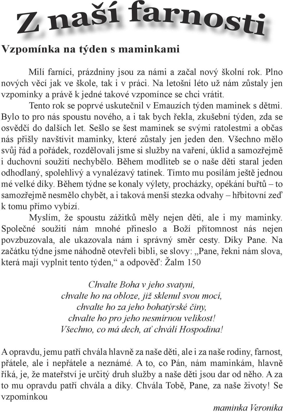 Bylo to pro nás spoustu nového, a i tak bych řekla, zkušební týden, zda se osvědčí do dalších let.