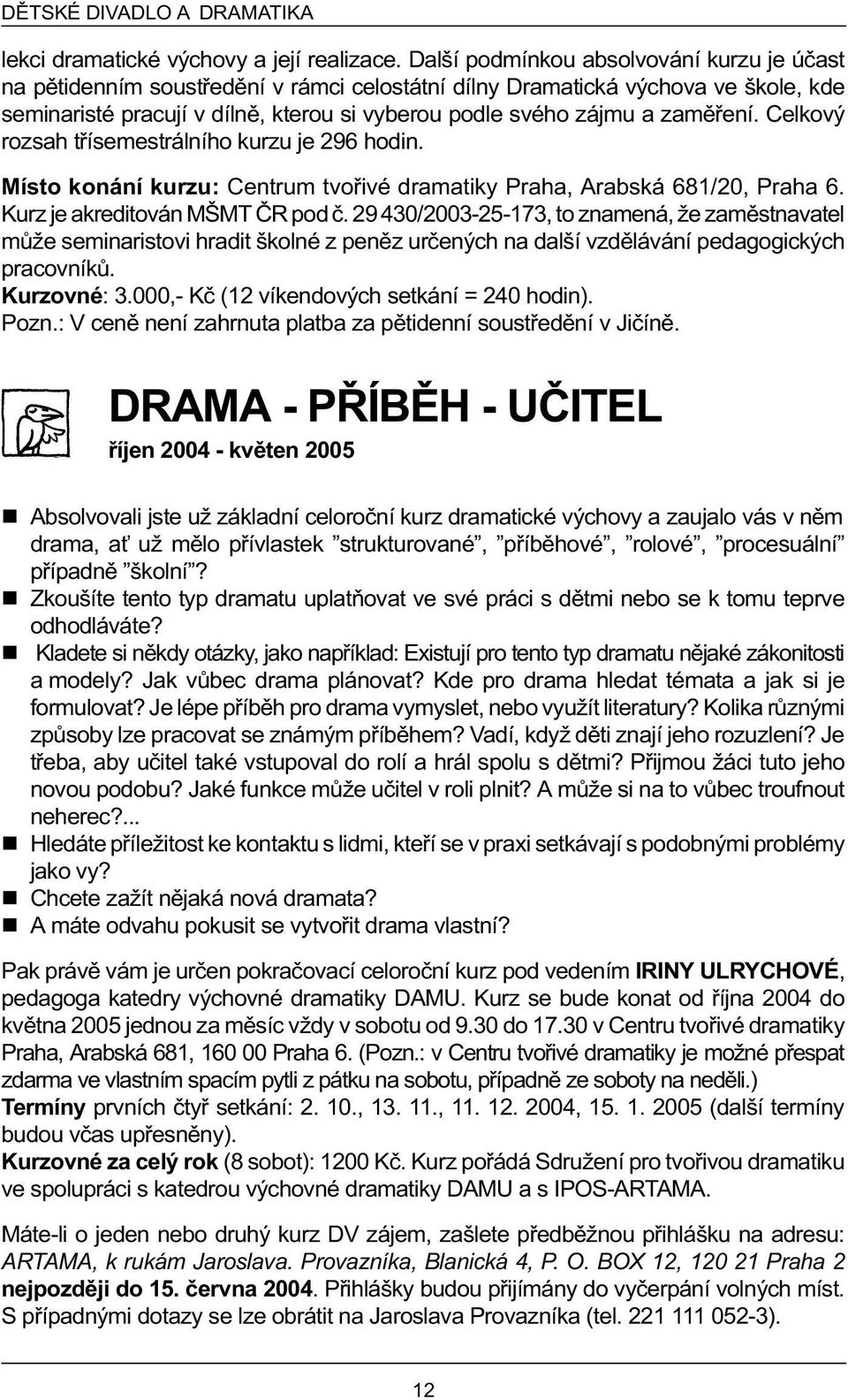 zamìøení. Celkový rozsah tøísemestrálního kurzu je 296 hodin. Místo konání kurzu: Centrum tvoøivé dramatiky Praha, Arabská 681/20, Praha 6. Kurz je akreditován MŠMT ÈR pod è.