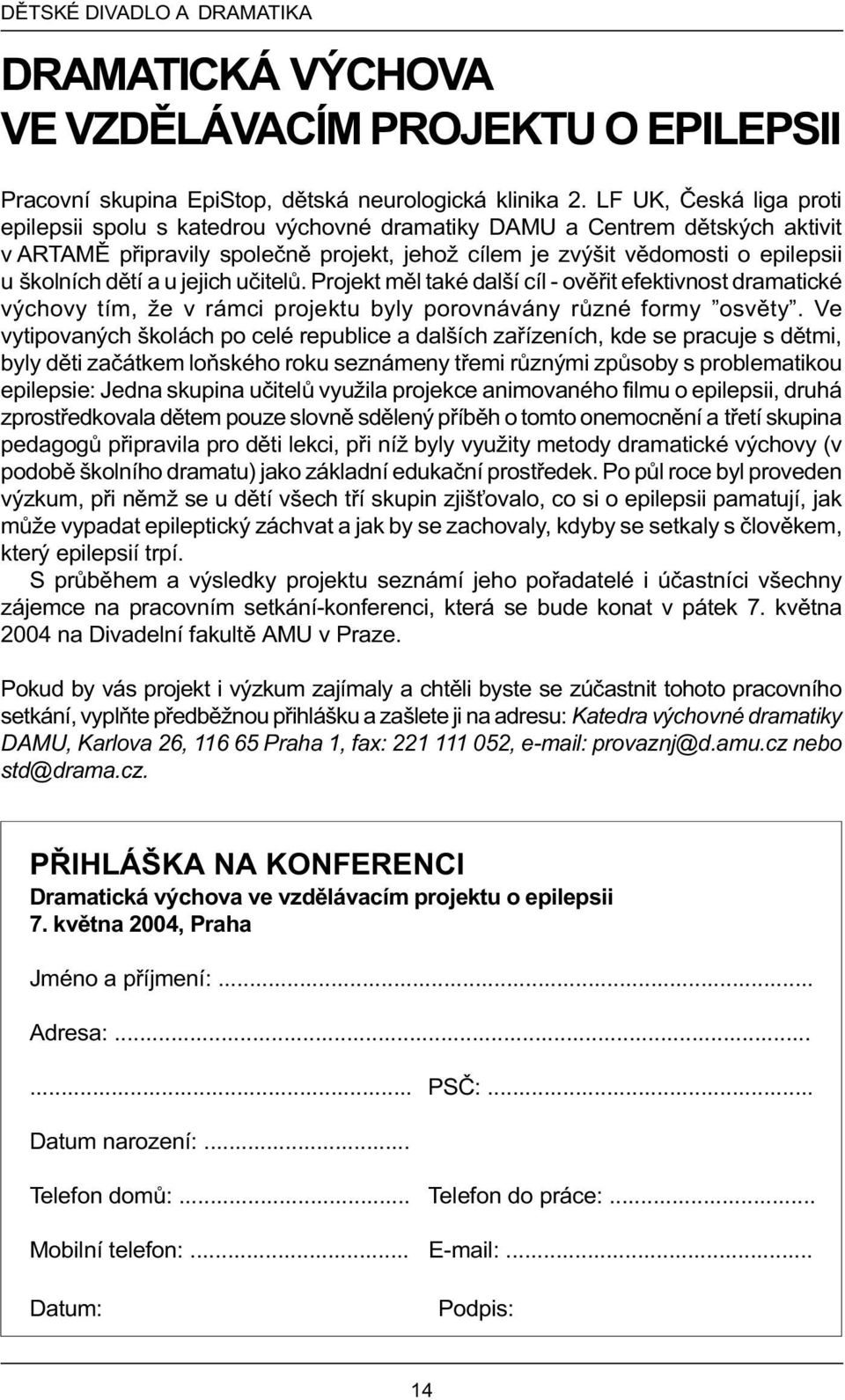 a u jejich uèitelù. Projekt mìl také další cíl - ovìøit efektivnost dramatické výchovy tím, že v rámci projektu byly porovnávány rùzné formy osvìty.