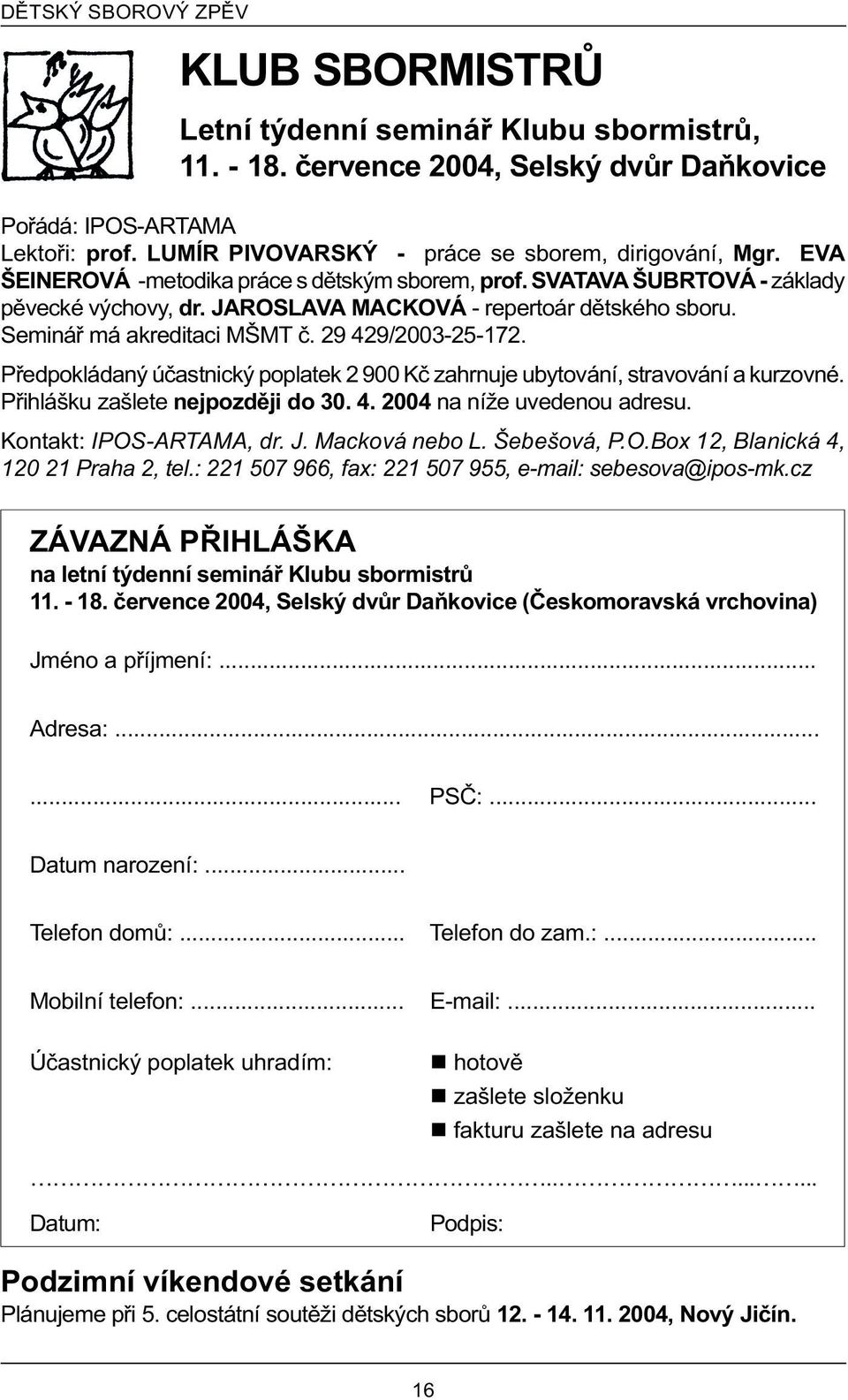 Semináø má akreditaci MŠMT è. 29 429/2003-25-172. Pøedpokládaný úèastnický poplatek 2 900 Kè zahrnuje ubytování, stravování a kurzovné. Pøihlášku zašlete nejpozdìji do 30. 4. 2004 na níže uvedenou adresu.