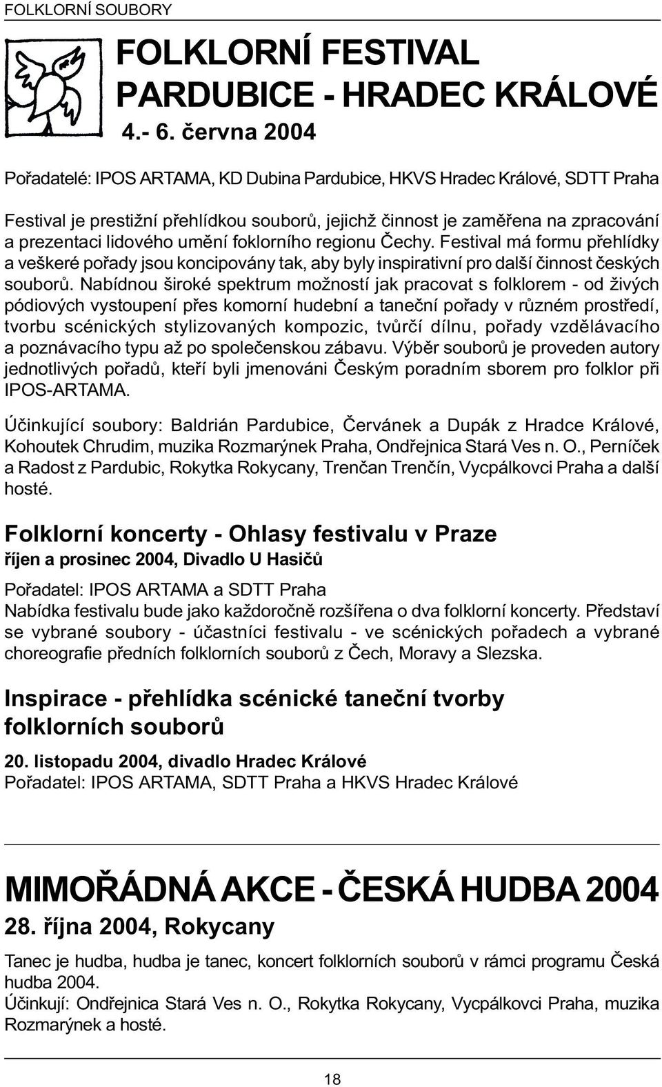 umìní foklorního regionu Èechy. estival má formu pøehlídky a veškeré poøady jsou koncipovány tak, aby byly inspirativní pro další èinnost èeských souborù.