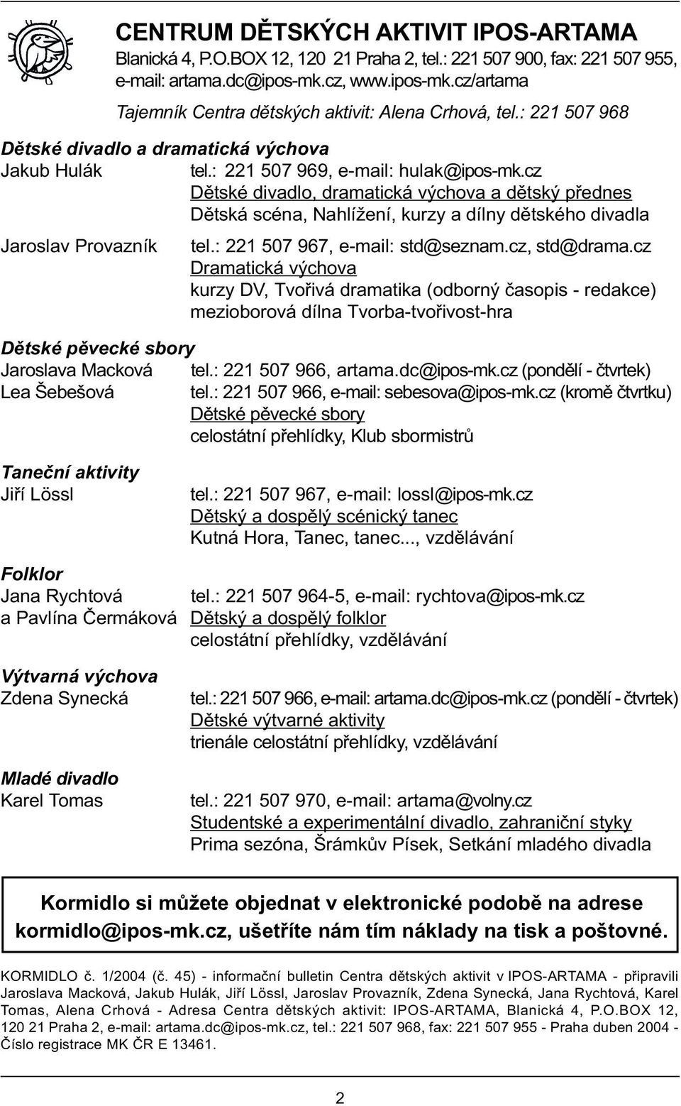 cz Dìtské divadlo, dramatická výchova a dìtský pøednes Dìtská scéna, Nahlížení, kurzy a dílny dìtského divadla Jaroslav Provazník tel.: 221 507 967, e-mail: std@seznam.cz, std@drama.