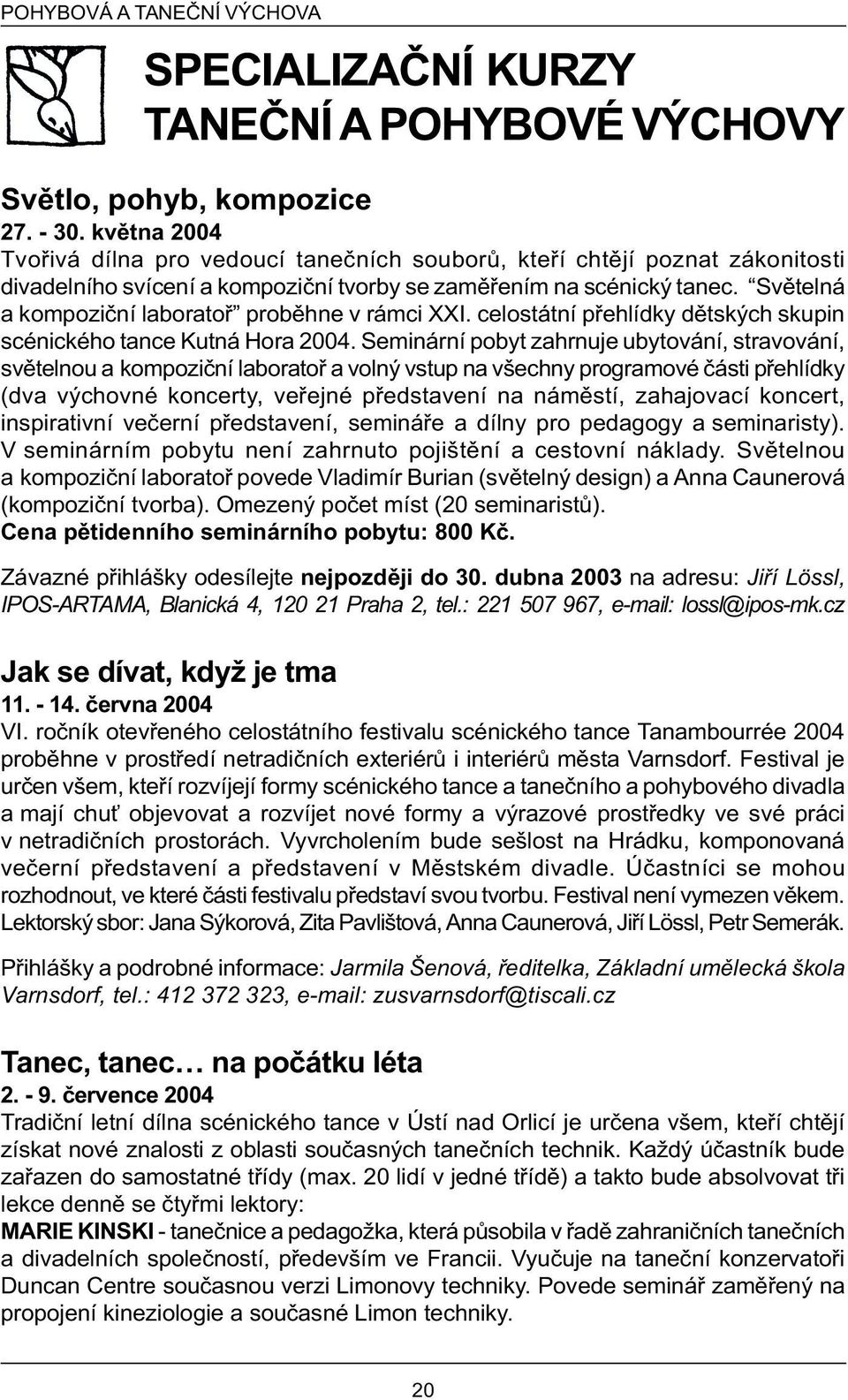 Svìtelná a kompozièní laboratoø probìhne v rámci XXI. celostátní pøehlídky dìtských skupin scénického tance Kutná Hora 2004.