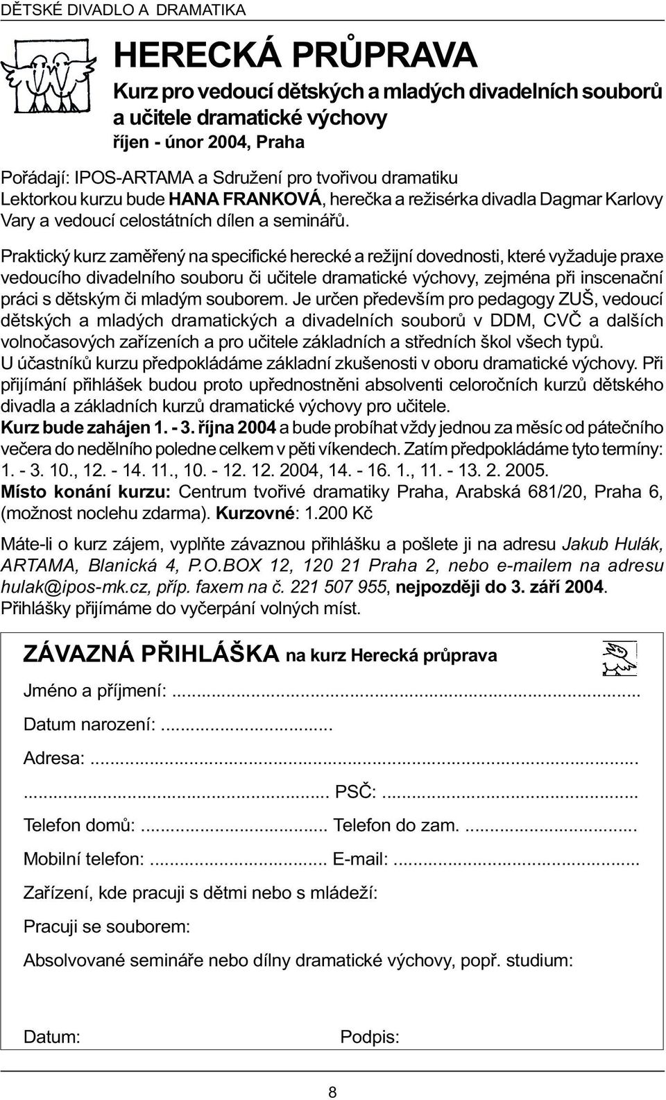 Praktický kurz zamìøený na specifické herecké a režijní dovednosti, které vyžaduje praxe vedoucího divadelního souboru èi uèitele dramatické výchovy, zejména pøi inscenaèní práci s dìtským èi mladým