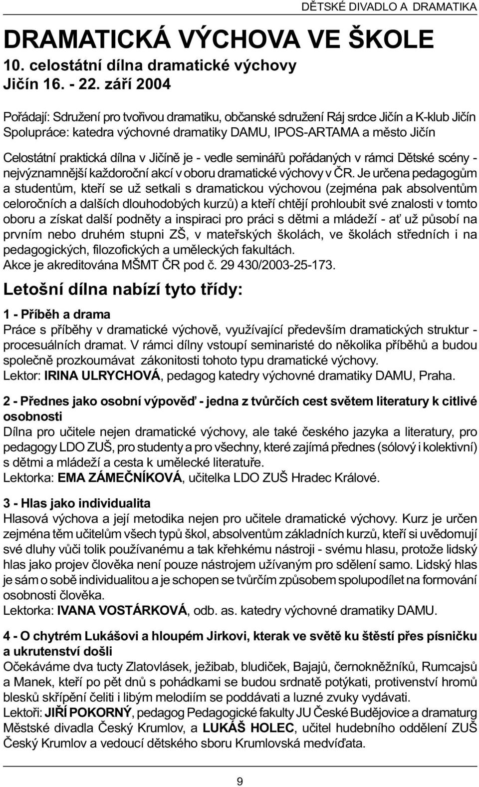 v Jièínì je - vedle semináøù poøádaných v rámci Dìtské scény - nejvýznamnìjší každoroèní akcí v oboru dramatické výchovy v ÈR.