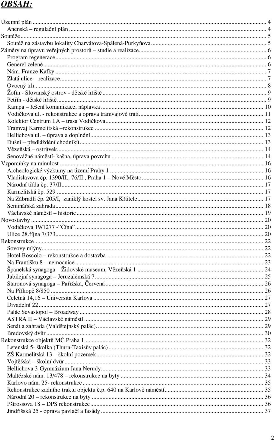 .. 9 Kampa řešení komunikace, náplavka... 10 Vodičkova ul. - rekonstrukce a oprava tramvajové trati... 11 Kolektor Centrum I.A trasa Vodičkova... 12 Tramvaj Karmelitská rekonstrukce... 12 Hellichova ul.
