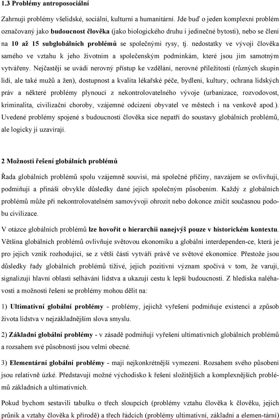 nedostatky ve vývoji člověka samého ve vztahu k jeho životním a společenským podmínkám, které jsou jím samotným vytvářeny.