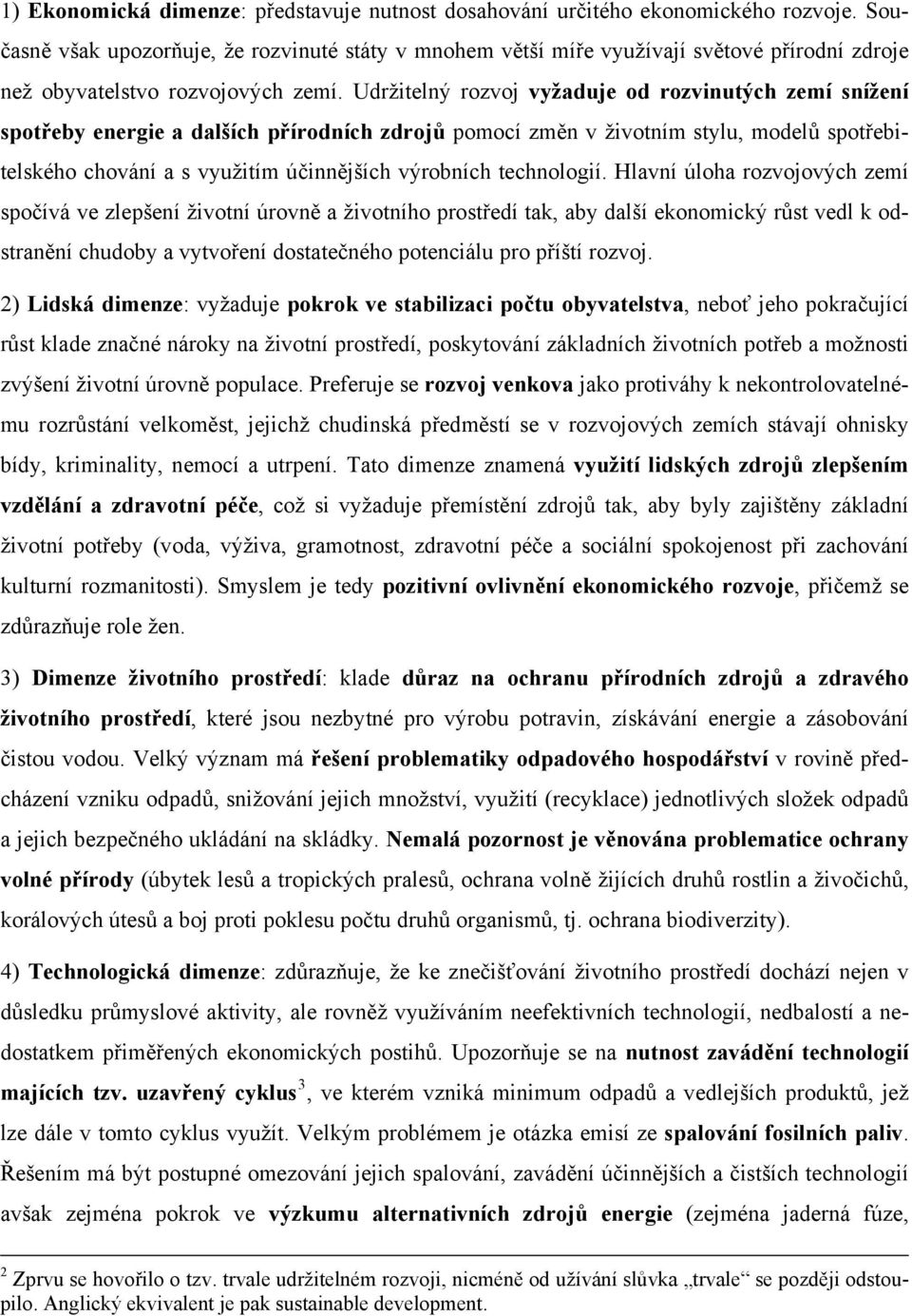 Udržitelný rozvoj vyžaduje od rozvinutých zemí snížení spotřeby energie a dalších přírodních zdrojů pomocí změn v životním stylu, modelů spotřebitelského chování a s využitím účinnějších výrobních