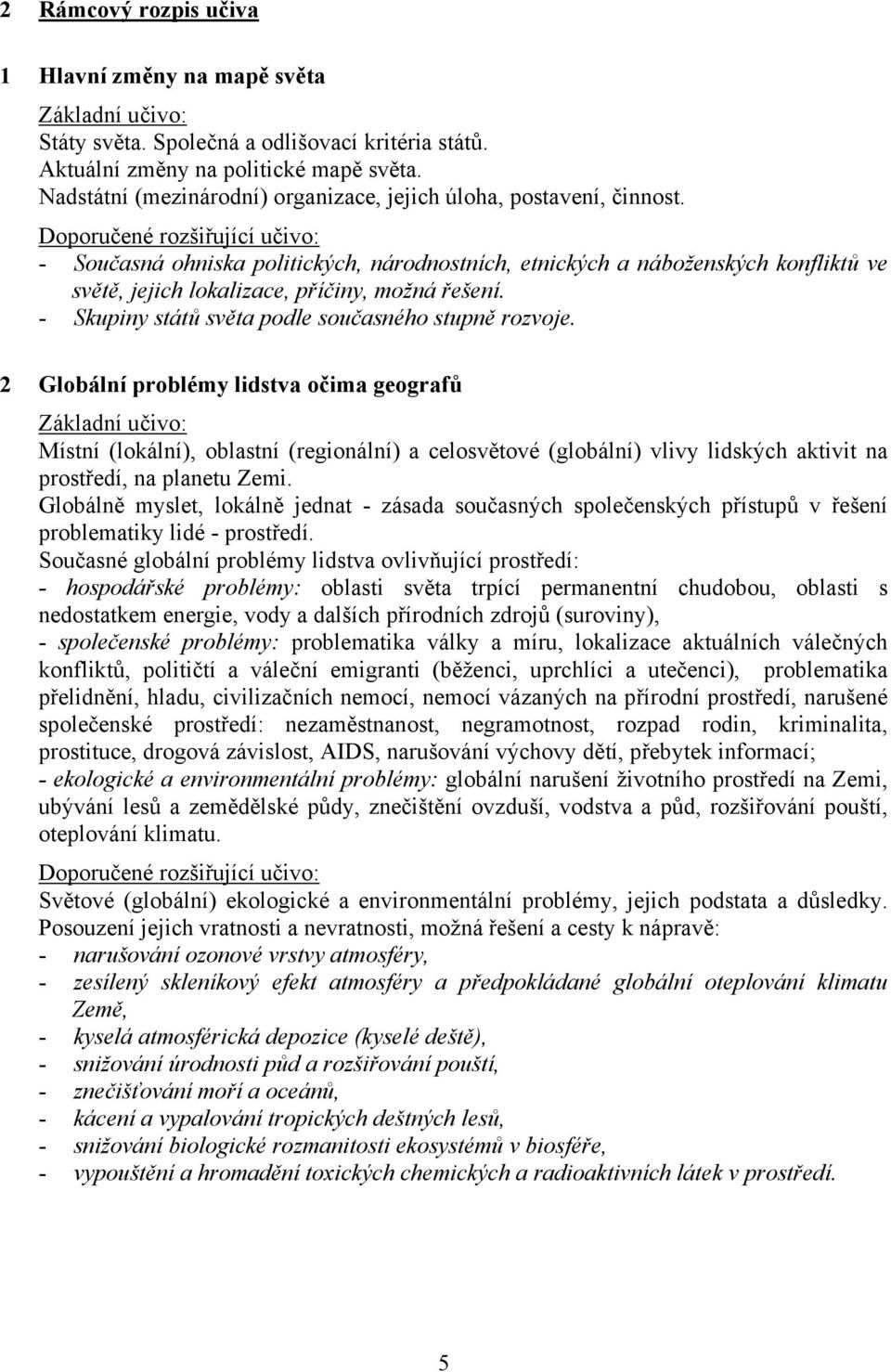 - Současná ohniska politických, národnostních, etnických a náboženských konfliktů ve světě, jejich lokalizace, příčiny, možná řešení. - Skupiny států světa podle současného stupně rozvoje.