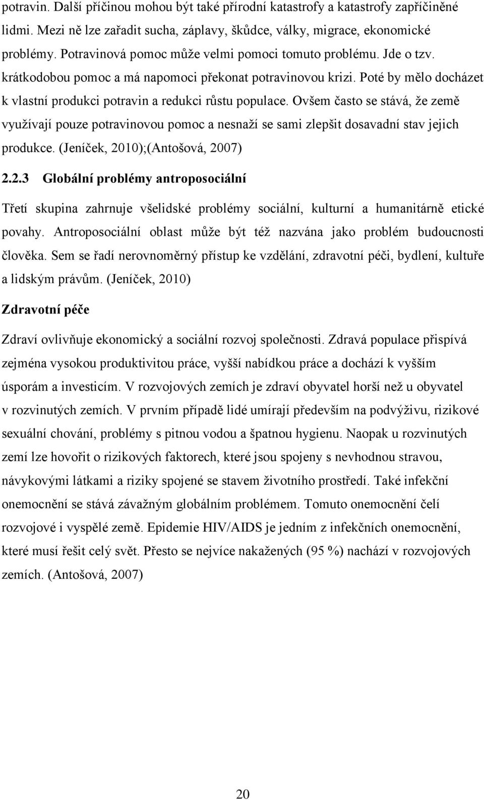 Ovšem často se stává, že země využívají pouze potravinovou pomoc a nesnaží se sami zlepšit dosavadní stav jejich produkce. (Jeníček, 20