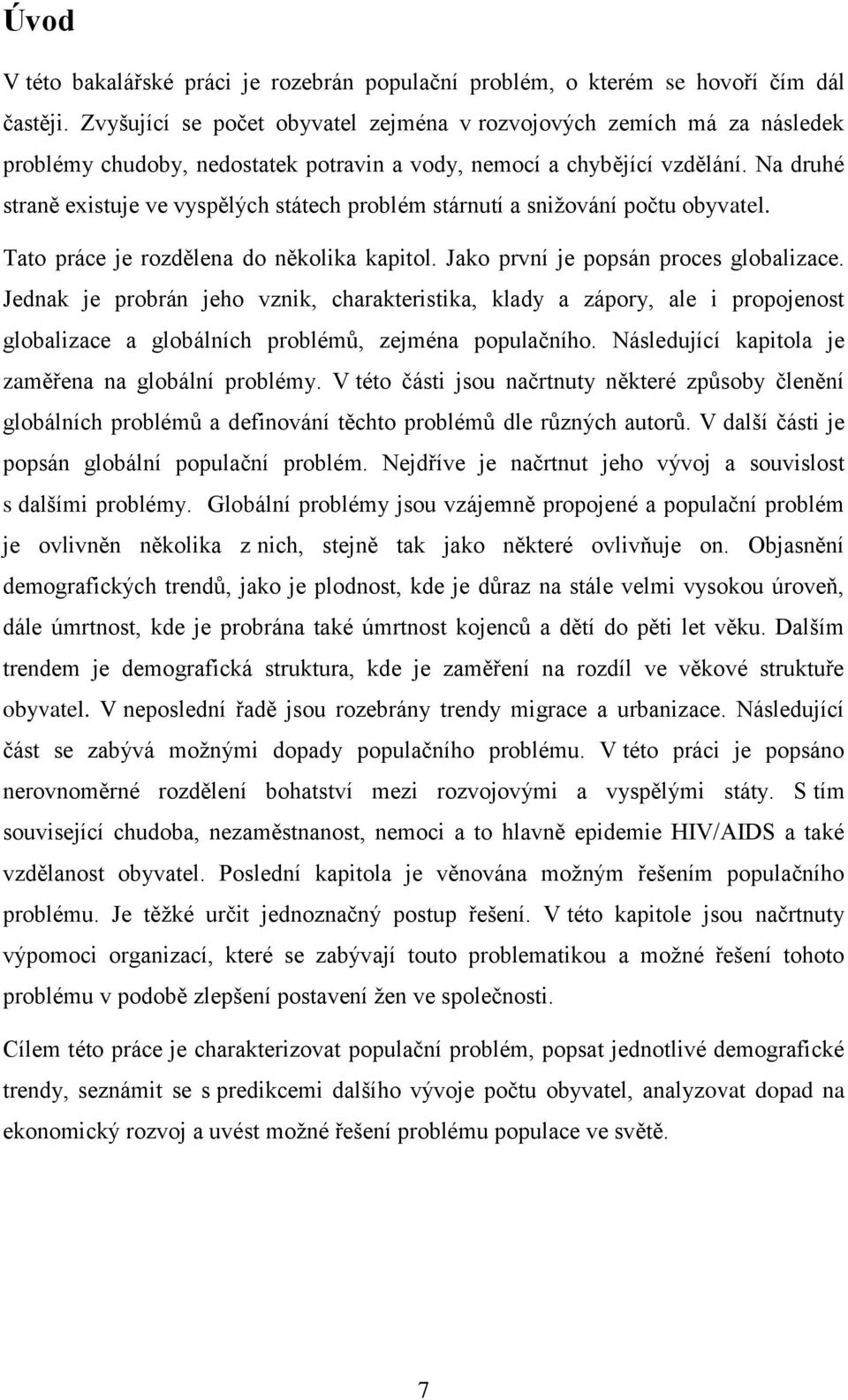 Na druhé straně existuje ve vyspělých státech problém stárnutí a snižování počtu obyvatel. Tato práce je rozdělena do několika kapitol. Jako první je popsán proces globalizace.