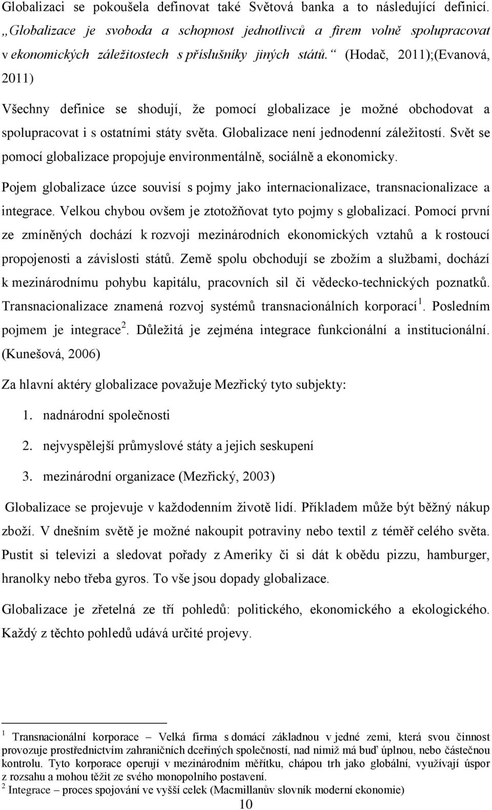 (Hodač, 2011);(Evanová, 2011) Všechny definice se shodují, že pomocí globalizace je možné obchodovat a spolupracovat i s ostatními státy světa. Globalizace není jednodenní záležitostí.