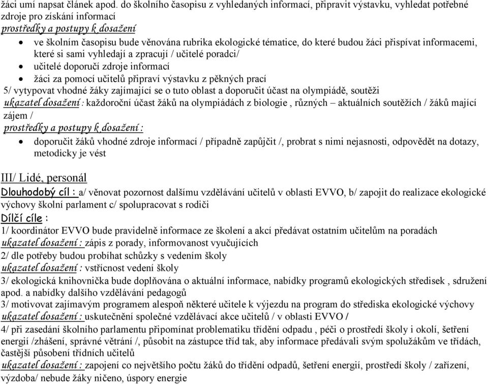 tématice, do které budou žáci přispívat informacemi, které si sami vyhledají a zpracují / učitelé poradci/ učitelé doporučí zdroje informací žáci za pomocí učitelů připraví výstavku z pěkných prací