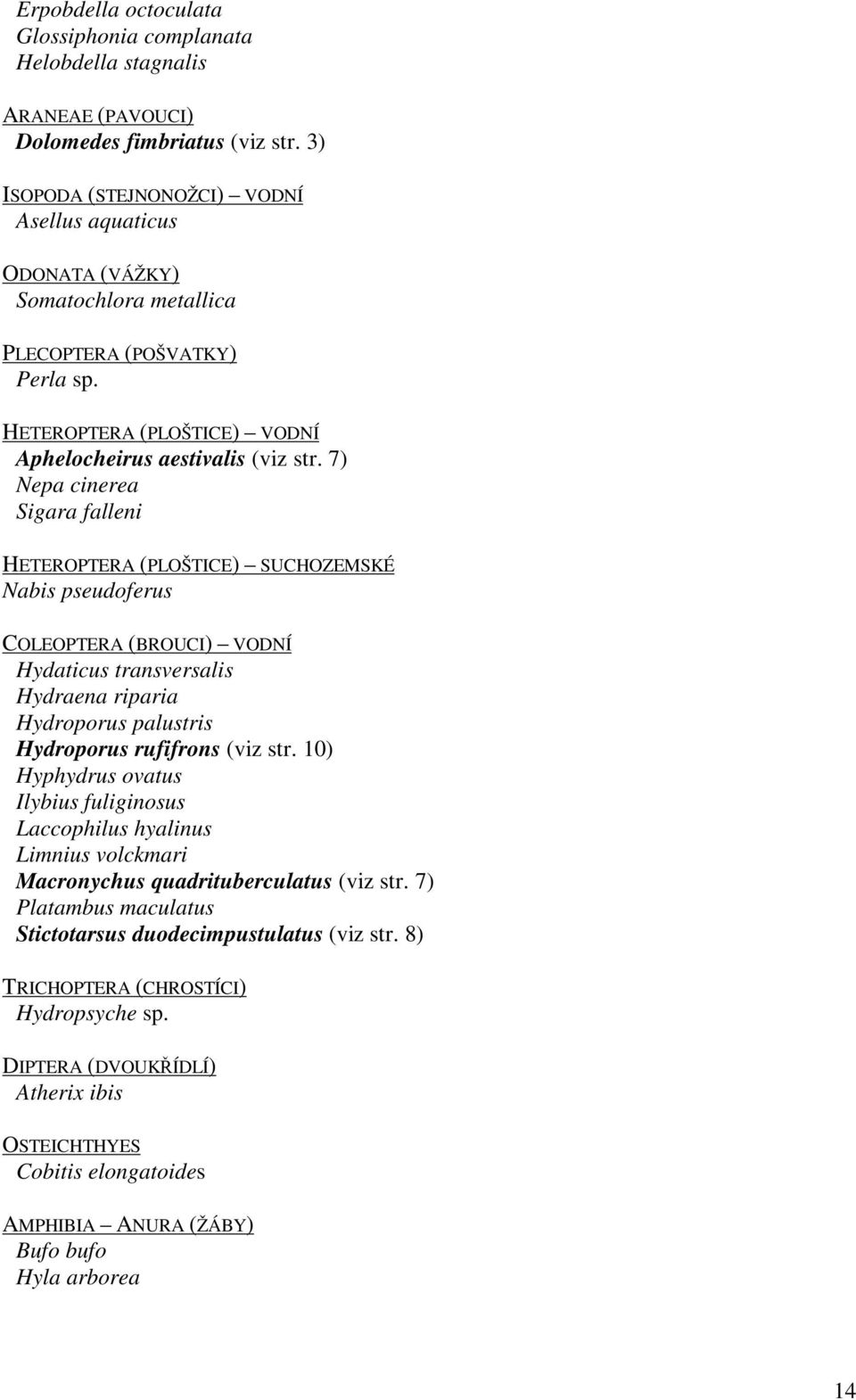 7) Nepa cinerea Sigara falleni HETEROPTERA (PLOŠTICE) SUCHOZEMSKÉ Nabis pseudoferus COLEOPTERA (BROUCI) VODNÍ Hydaticus transversalis Hydraena riparia Hydroporus palustris Hydroporus rufifrons (viz