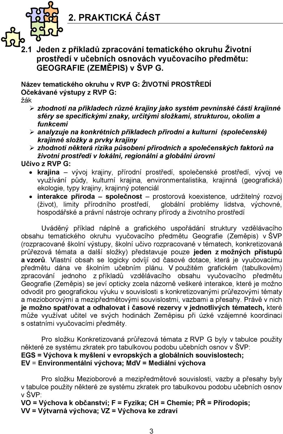 složkami, strukturou, okolím a funkcemi analyzuje na konkrétních příkladech přírodní a kulturní (společenské) krajinné složky a prvky krajiny zhodnotí některá rizika působení přírodních a