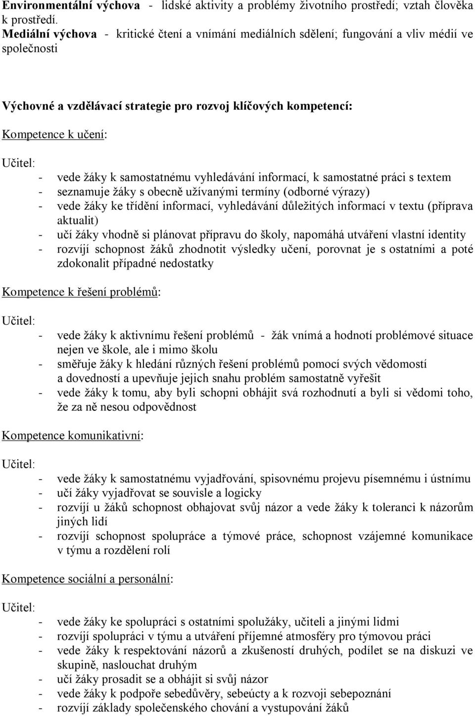 vede žáky k samostatnému vyhledávání informací, k samostatné práci s textem - seznamuje žáky s obecně užívanými termíny (odborné výrazy) - vede žáky ke třídění informací, vyhledávání důležitých