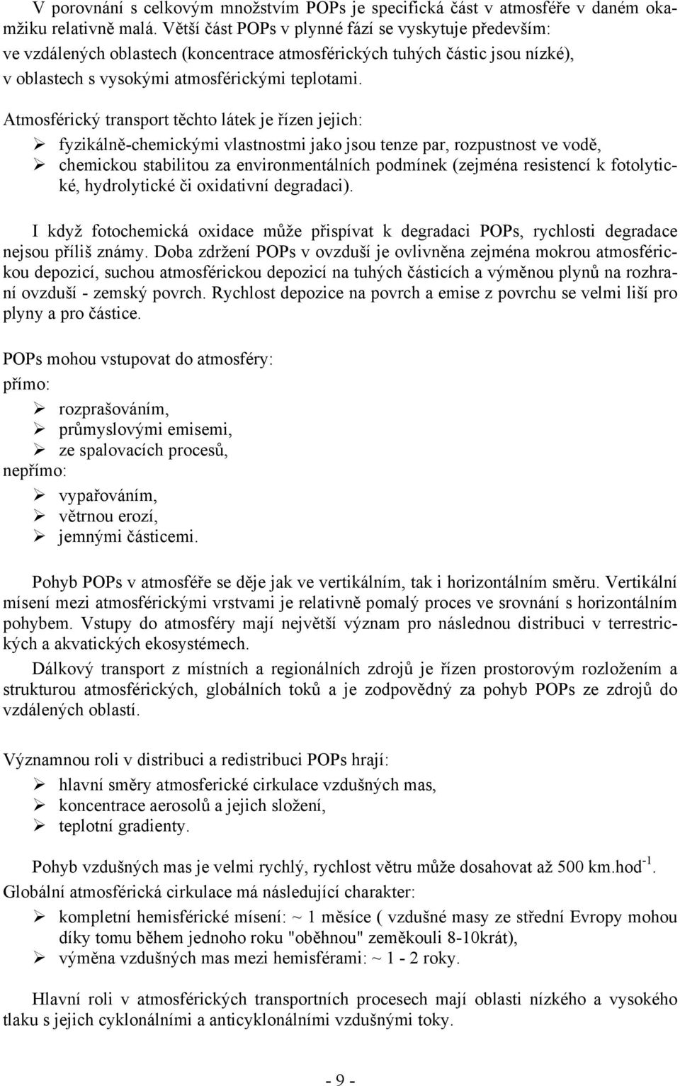 Atmosférický transport těchto látek je řízen jejich: fyzikálně-chemickými vlastnostmi jako jsou tenze par, rozpustnost ve vodě, chemickou stabilitou za environmentálních podmínek (zejména resistencí