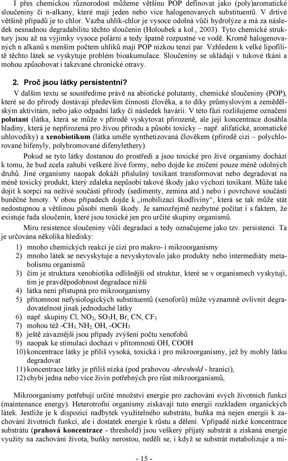 Tyto chemické struktury jsou až na výjimky vysoce polární a tedy špatně rozpustné ve vodě. Kromě halogenovaných n alkanů s menším počtem uhlíků mají POP nízkou tenzi par.