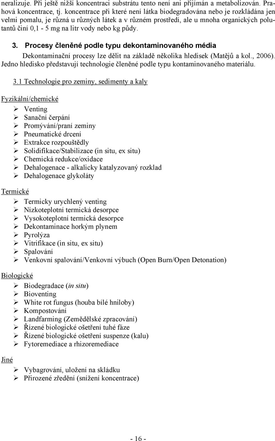 kg půdy. 3. Procesy členěné podle typu dekontaminovaného média Dekontaminační procesy lze dělit na základě několika hledisek (Matějů a kol., 2006).