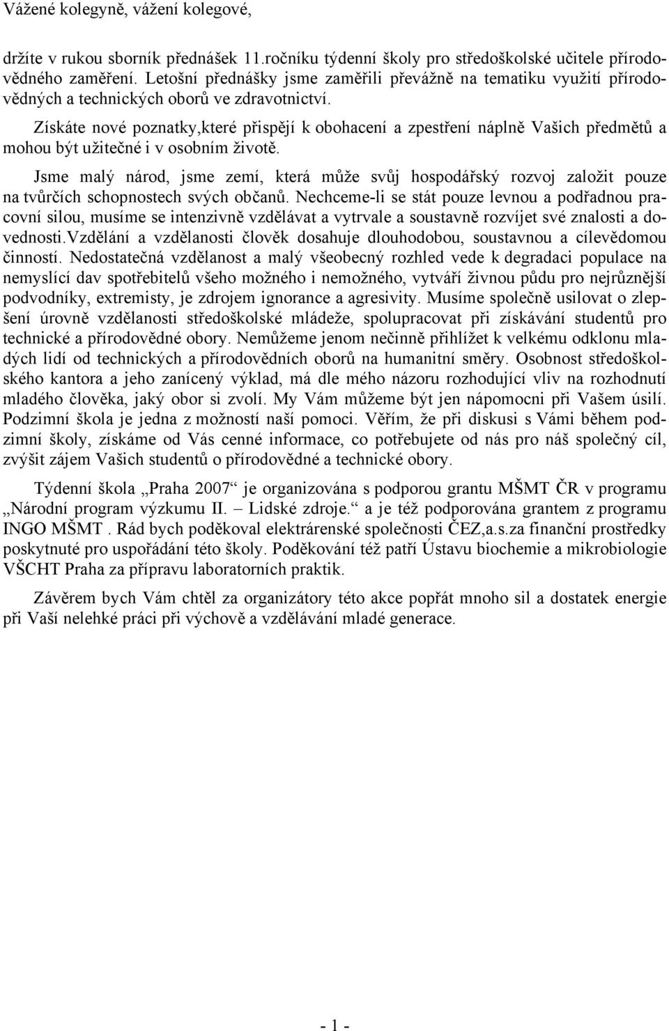 Získáte nové poznatky,které přispějí k obohacení a zpestření náplně Vašich předmětů a mohou být užitečné i v osobním životě.