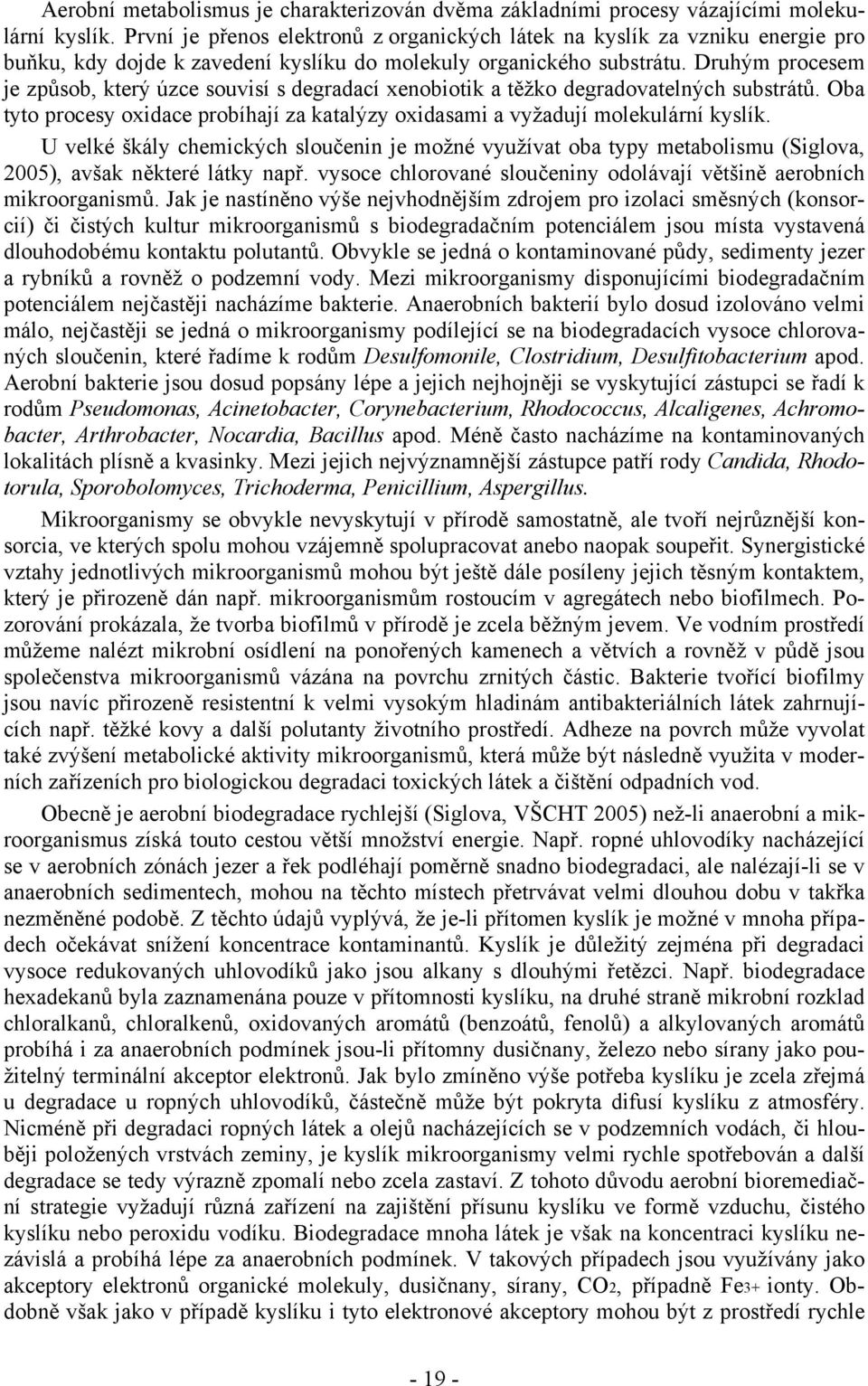 Druhým procesem je způsob, který úzce souvisí s degradací xenobiotik a těžko degradovatelných substrátů. Oba tyto procesy oxidace probíhají za katalýzy oxidasami a vyžadují molekulární kyslík.