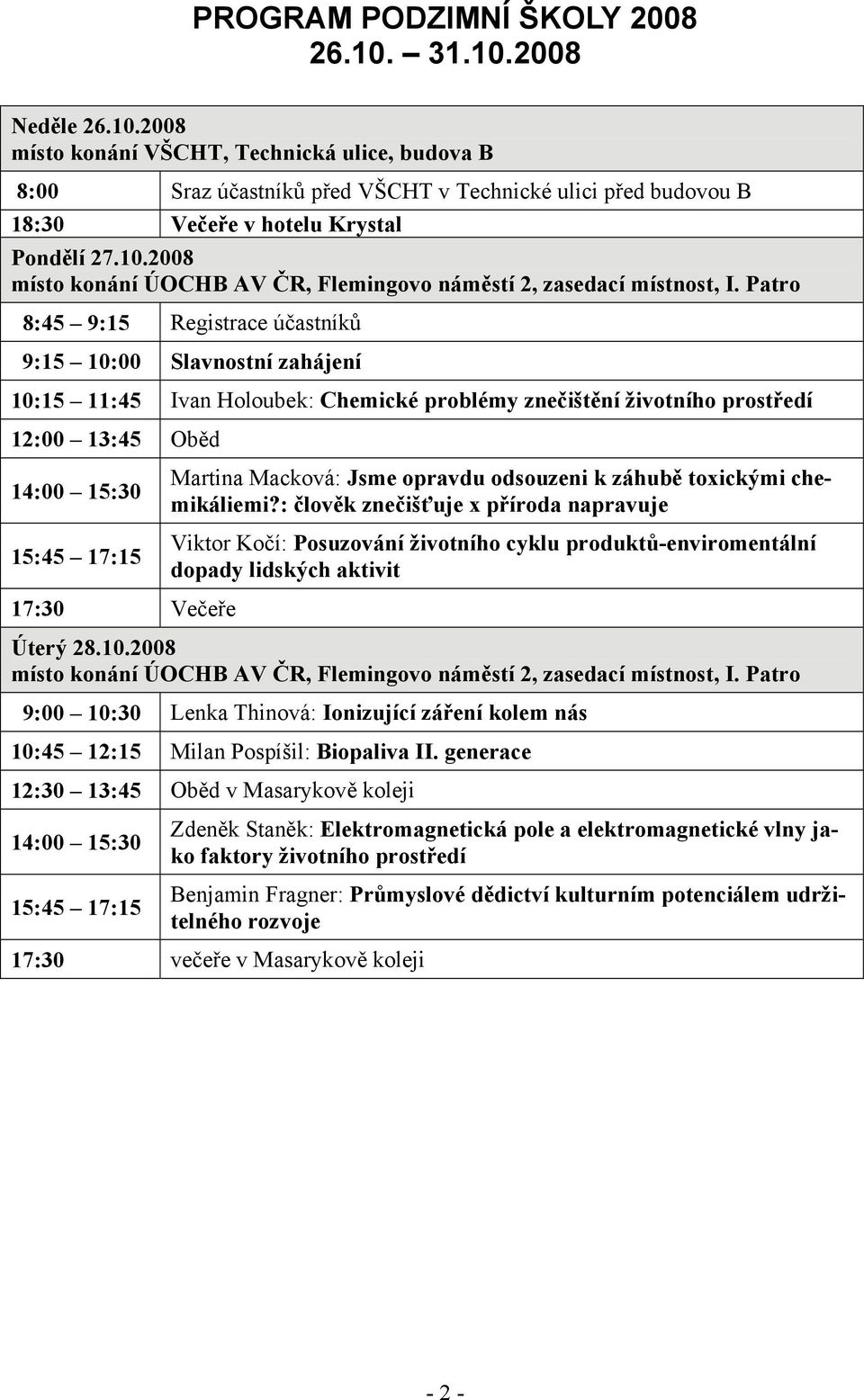 Patro 8:45 9:15 Registrace účastníků 9:15 10:00 Slavnostní zahájení 10:15 11:45 Ivan Holoubek: Chemické problémy znečištění životního prostředí 12:00 13:45 Oběd 14:00 15:30 15:45 17:15 Martina