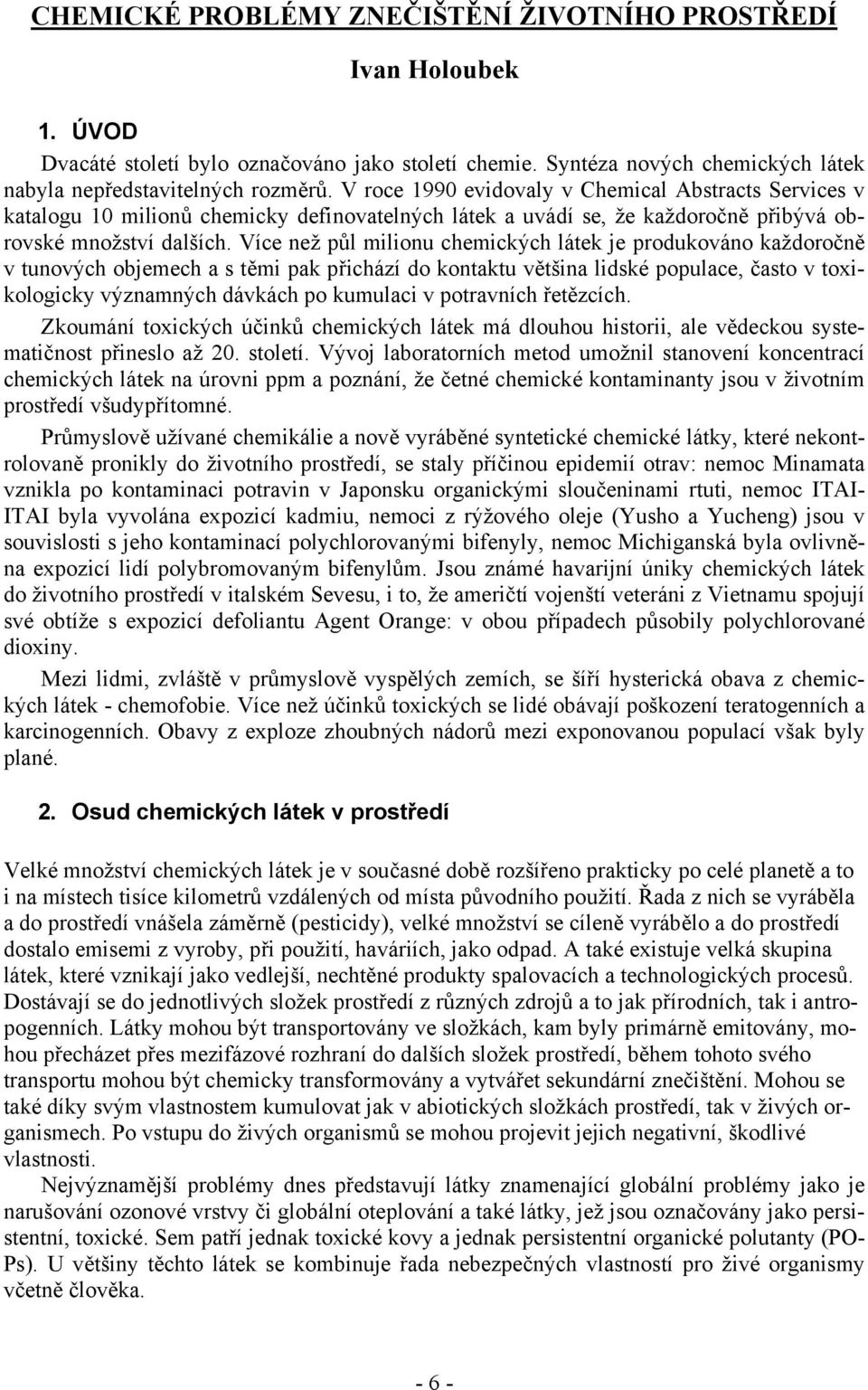 Více než půl milionu chemických látek je produkováno každoročně v tunových objemech a s těmi pak přichází do kontaktu většina lidské populace, často v toxikologicky významných dávkách po kumulaci v