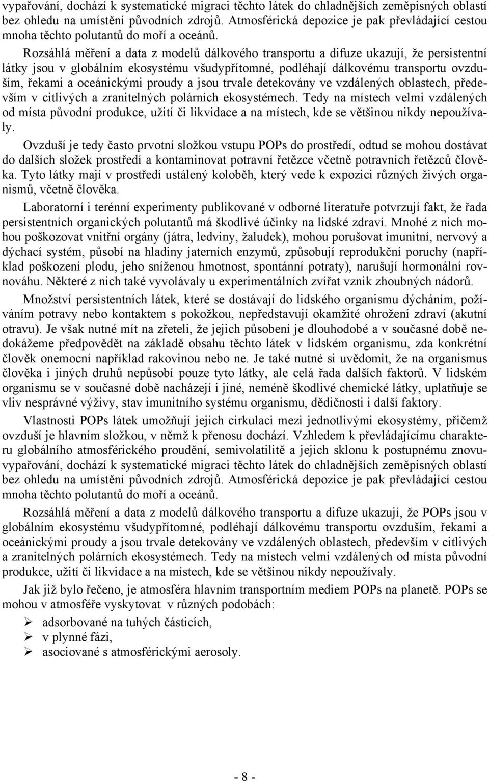 Rozsáhlá měření a data z modelů dálkového transportu a difuze ukazují, že persistentní látky jsou v globálním ekosystému všudypřítomné, podléhají dálkovému transportu ovzduším, řekami a oceánickými