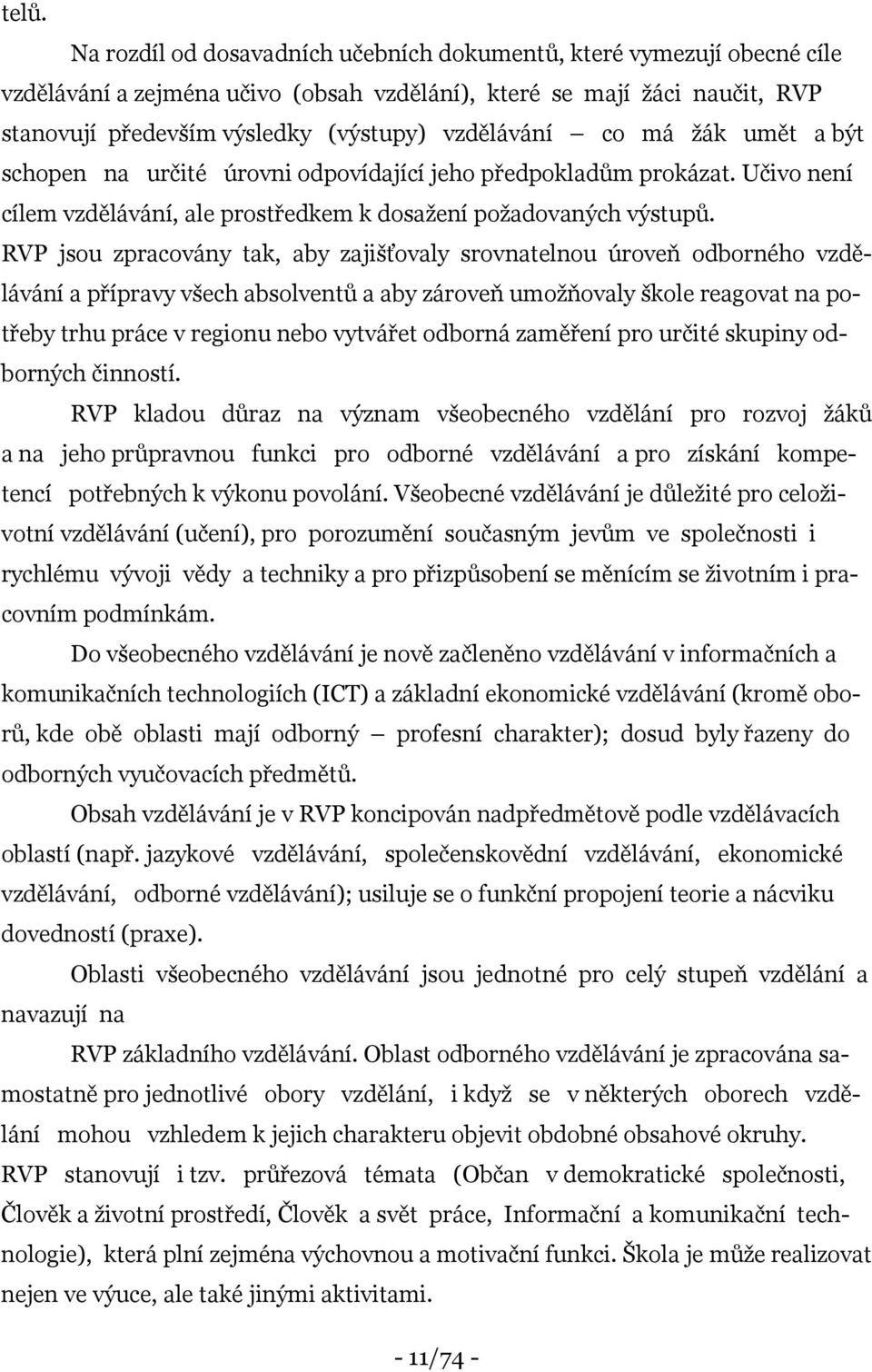 RVP jsou zpracovány tak, aby zajišťovaly srovnatelnou úroveň odborného vzdělávání a přípravy všech absolventů a aby zároveň umožňovaly škole reagovat na potřeby trhu práce v regionu nebo vytvářet