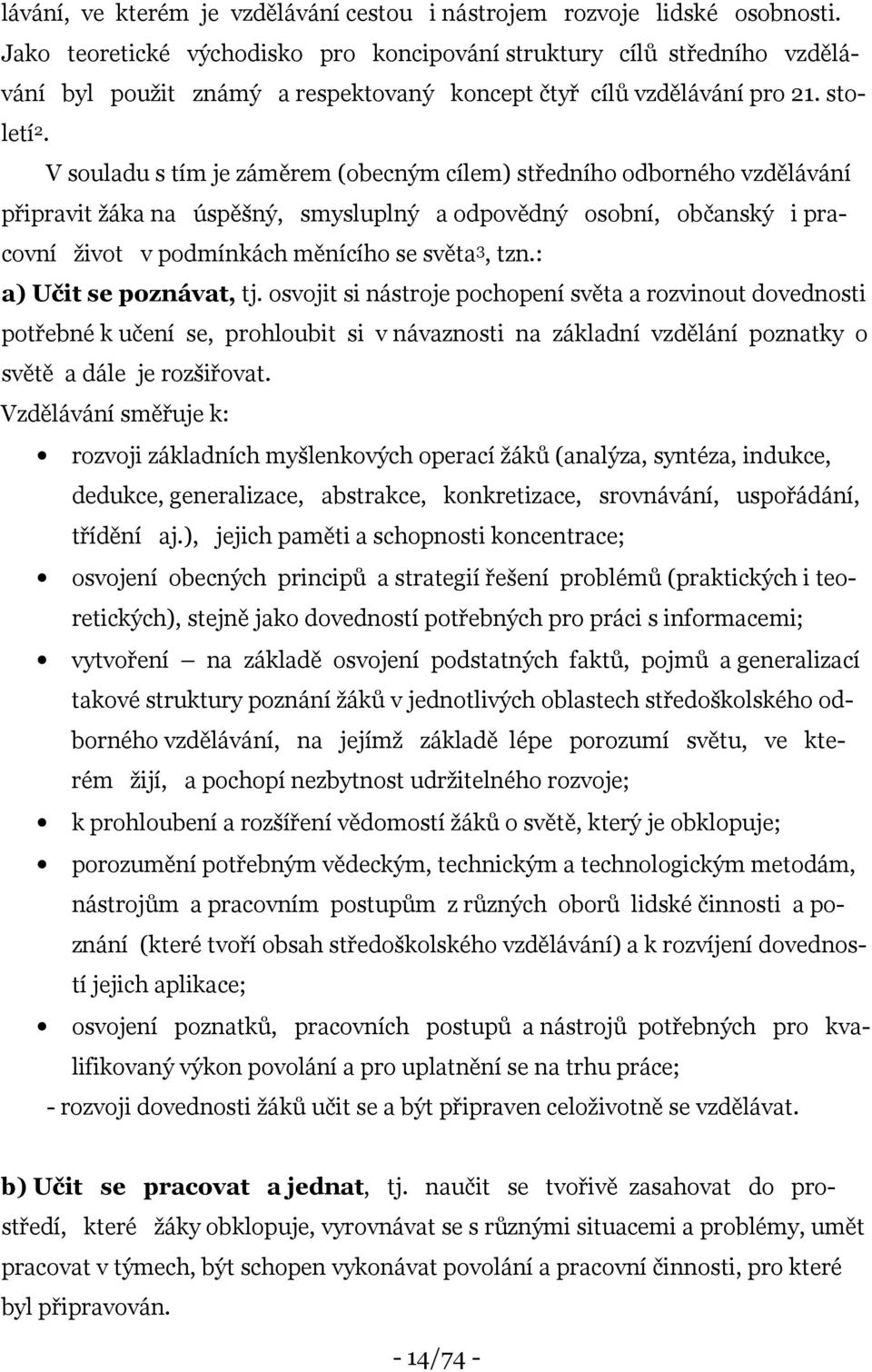 V souladu s tím je záměrem (obecným cílem) středního odborného vzdělávání připravit žáka na úspěšný, smysluplný a odpovědný osobní, občanský i pracovní život v podmínkách měnícího se světa 3, tzn.