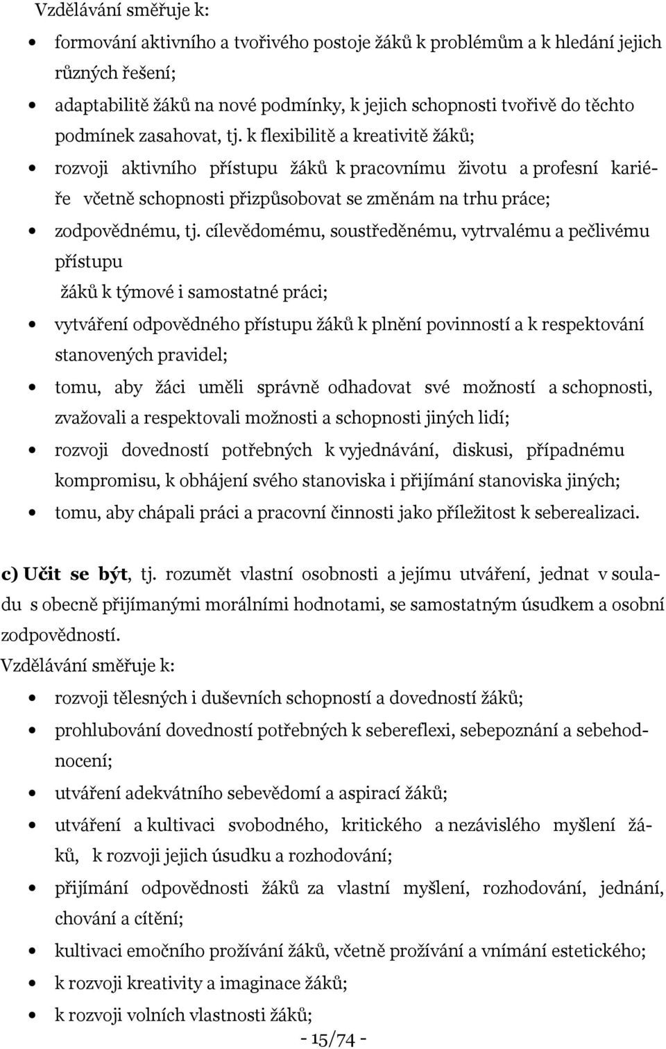 cílevědomému, soustředěnému, vytrvalému a pečlivému přístupu žáků k týmové i samostatné práci; vytváření odpovědného přístupu žáků k plnění povinností a k respektování stanovených pravidel; tomu, aby