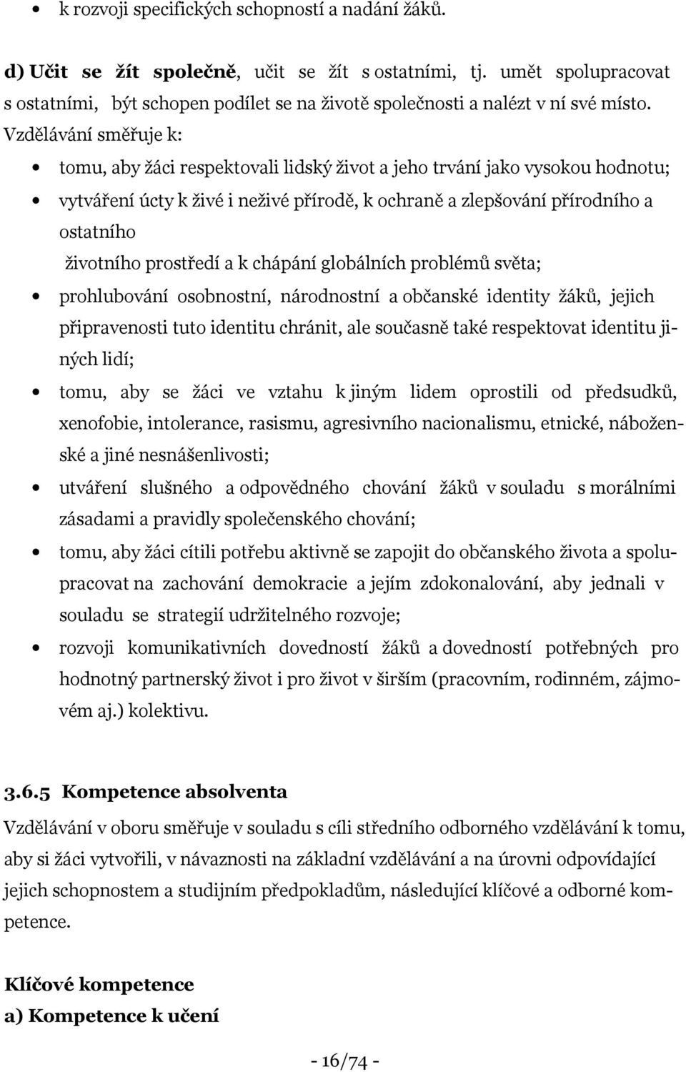 Vzdělávání směřuje k: tomu, aby žáci respektovali lidský život a jeho trvání jako vysokou hodnotu; vytváření úcty k živé i neživé přírodě, k ochraně a zlepšování přírodního a ostatního životního