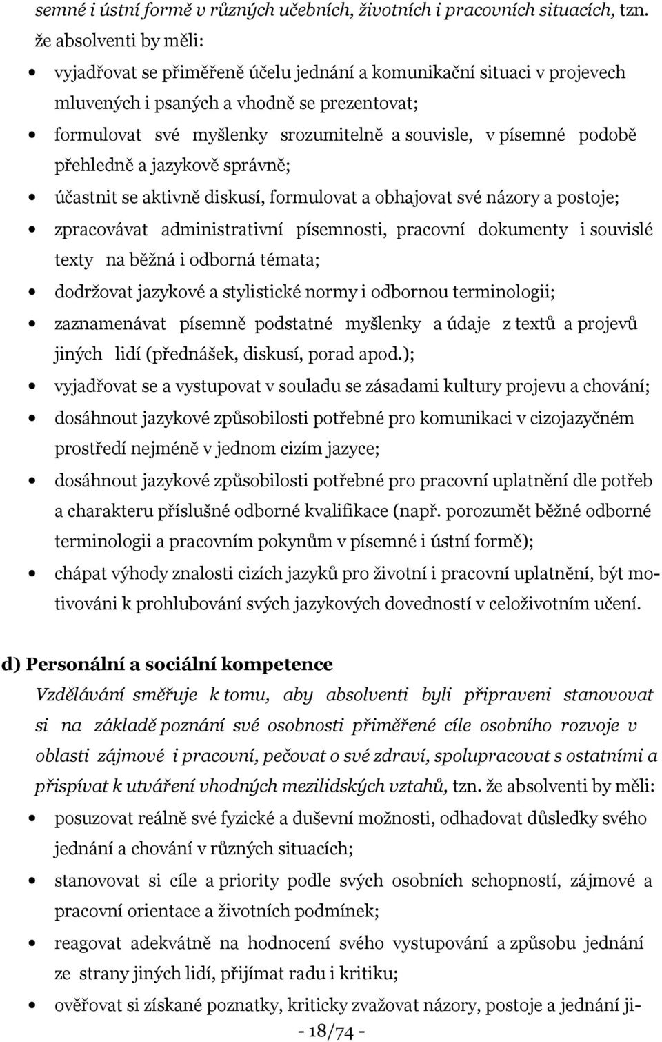 podobě přehledně a jazykově správně; účastnit se aktivně diskusí, formulovat a obhajovat své názory a postoje; zpracovávat administrativní písemnosti, pracovní dokumenty i souvislé texty na běžná i