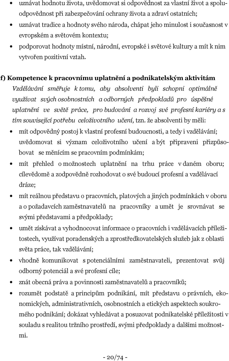 f) Kompetence k pracovnímu uplatnění a podnikatelským aktivitám Vzdělávání směřuje k tomu, aby absolventi byli schopni optimálně využívat svých osobnostních a odborných předpokladů pro úspěšné