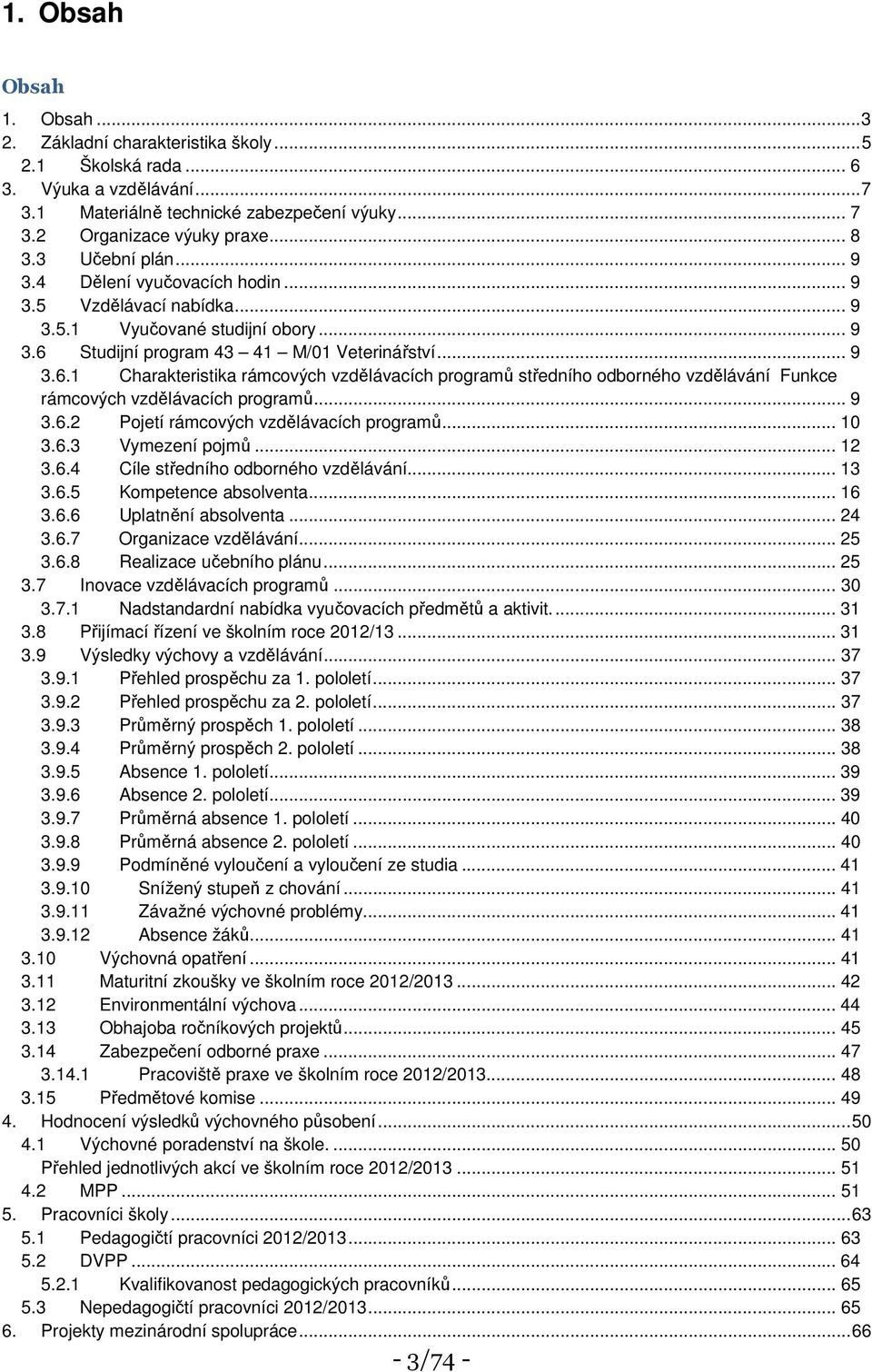 Studijní program 43 41 M/01 Veterinářství... 9 3.6.1 Charakteristika rámcových vzdělávacích programů středního odborného vzdělávání Funkce rámcových vzdělávacích programů... 9 3.6.2 Pojetí rámcových vzdělávacích programů.