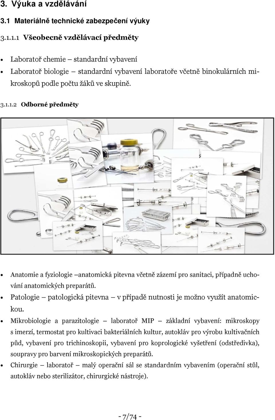 1.1 Všeobecně vzdělávací předměty Laboratoř chemie standardní vybavení Laboratoř biologie standardní vybavení laboratoře včetně binokulárních mikroskopů podle počtu žáků ve skupině. 3.1.1.2 Odborné předměty Anatomie a fyziologie anatomická pitevna včetně zázemí pro sanitaci, případně uchování anatomických preparátů.