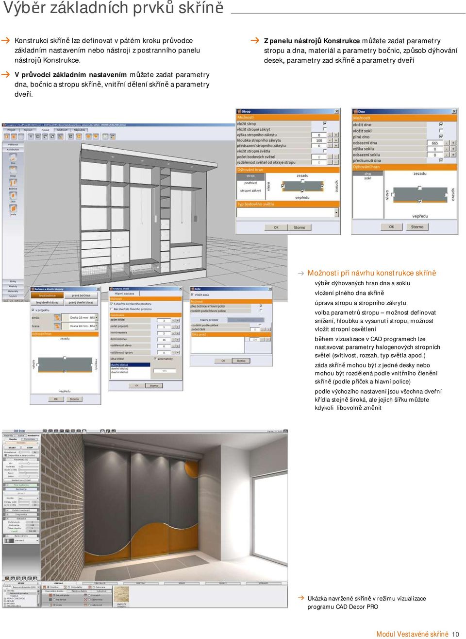 Zpanelunástrojů Konstrukce můžete zadat parametry stropu adna,materiál aparametry bočnic, způsob dýhování desek, parametryzad skříně aparametry dveří Možnosti přinávrhukonstrukceskříně