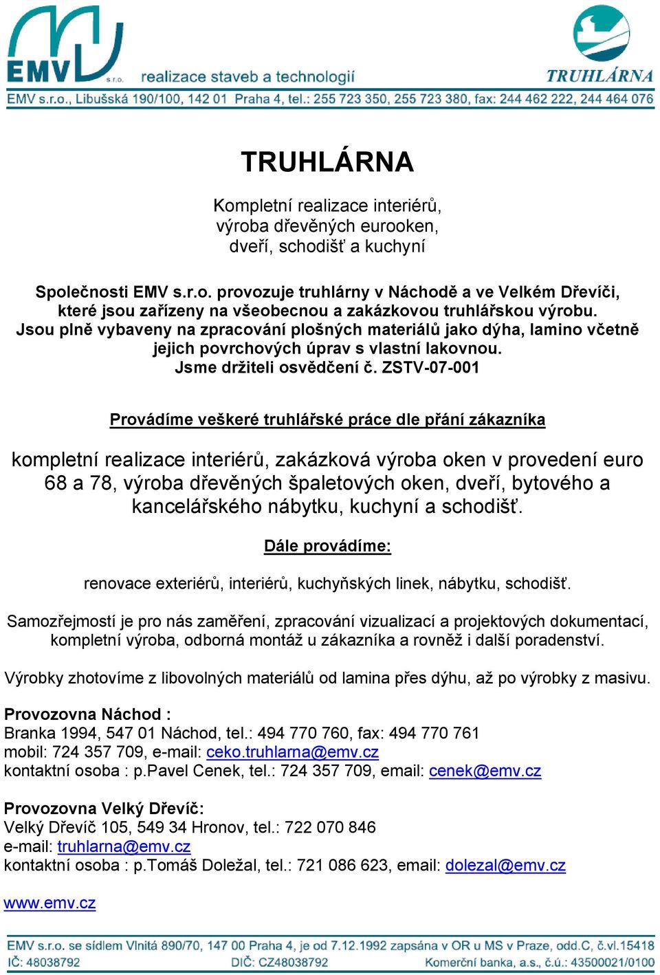 ZSTV-07-001 Provádíme veškeré truhlářské práce dle přání zákazníka kompletní realizace interiérů, zakázková výroba oken v provedení euro 68 a 78, výroba dřevěných špaletových oken, dveří, bytového a