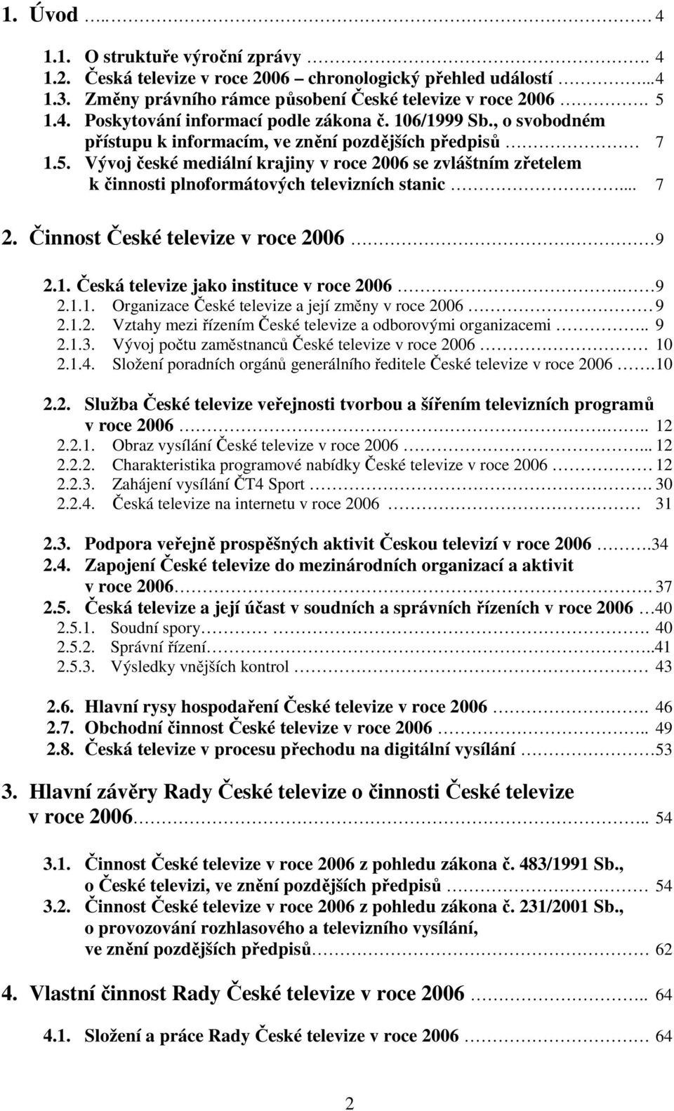 Činnost České televize v roce 2006 9 2.1. Česká televize jako instituce v roce 2006. 9 2.1.1. Organizace České televize a její změny v roce 2006 9 2.1.2. Vztahy mezi řízením České televize a odborovými organizacemi.