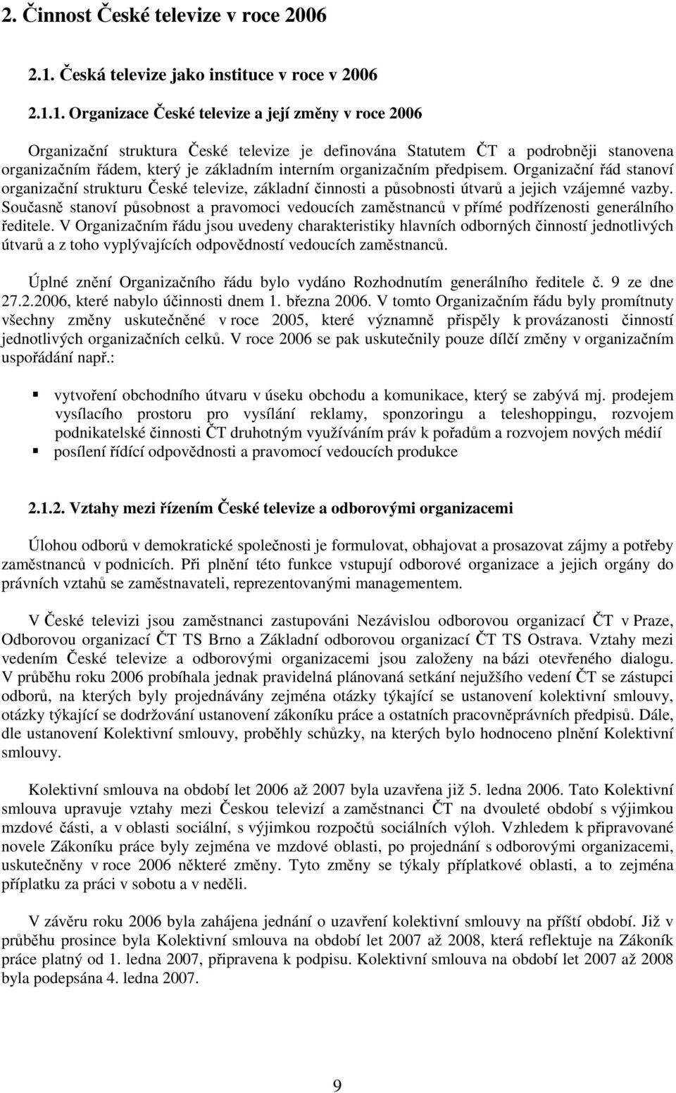 1. Organizace České televize a její změny v roce 2006 Organizační struktura České televize je definována Statutem ČT a podrobněji stanovena organizačním řádem, který je základním interním