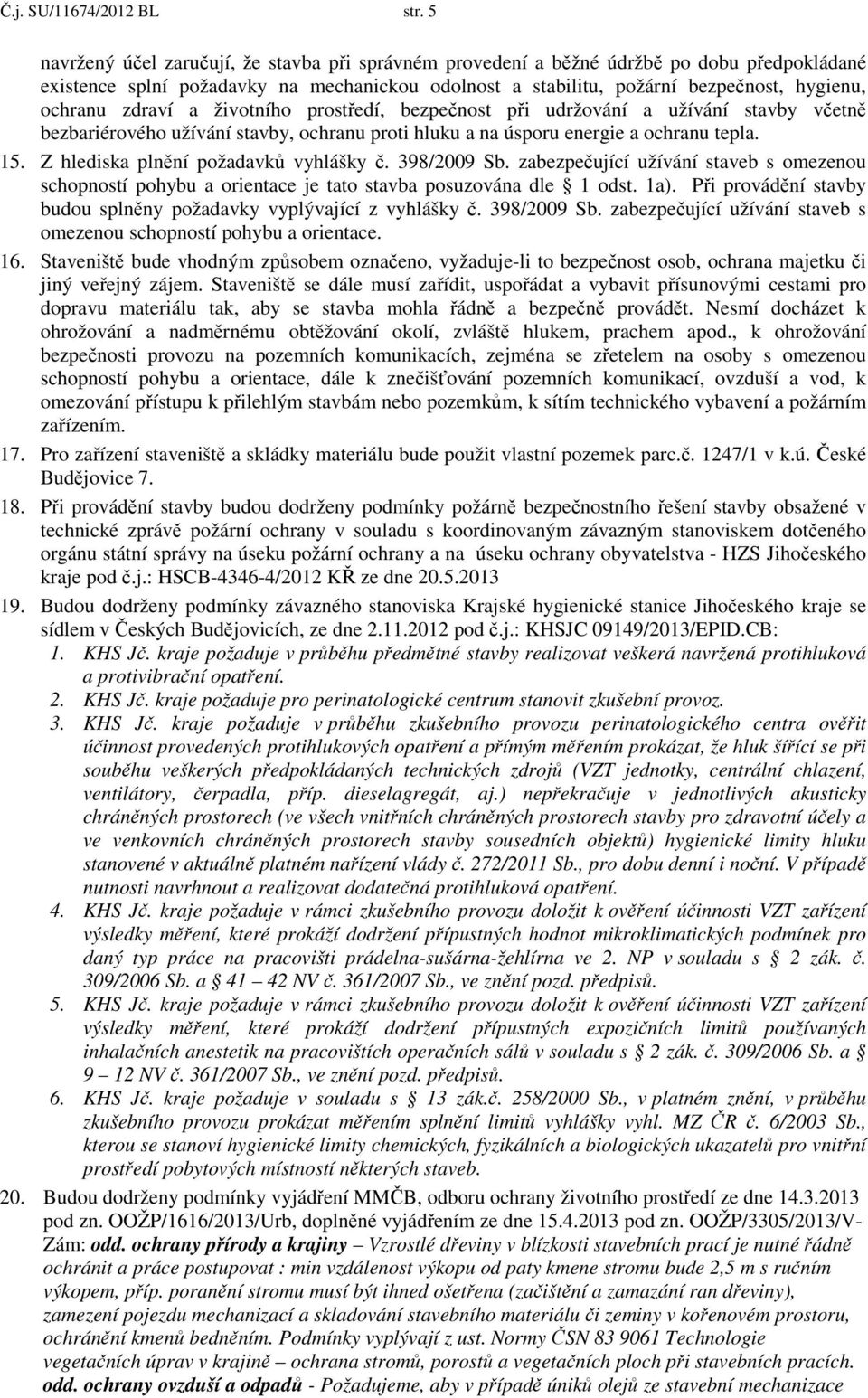 zdraví a životního prostředí, bezpečnost při udržování a užívání stavby včetně bezbariérového užívání stavby, ochranu proti hluku a na úsporu energie a ochranu tepla. 15.