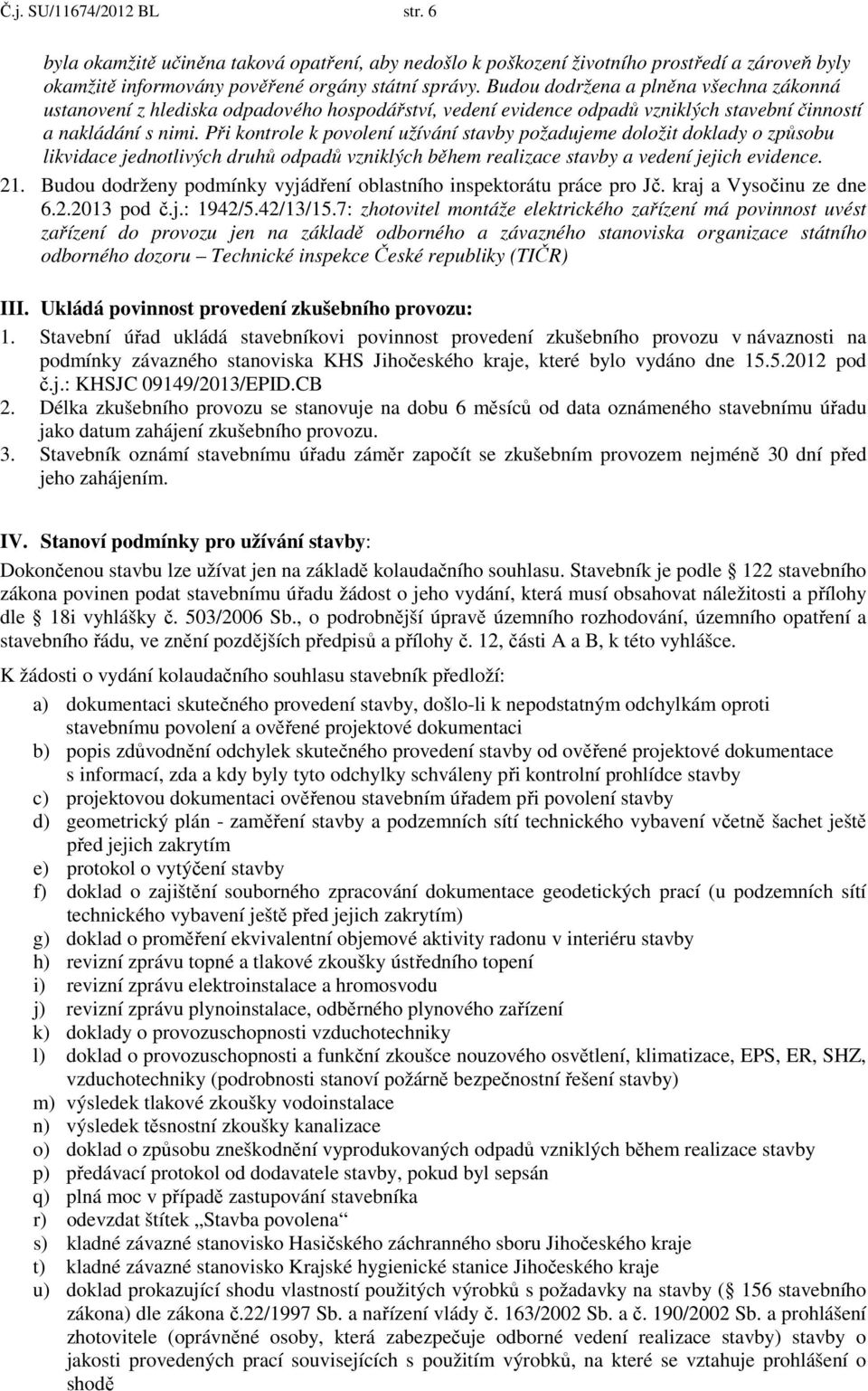 Při kontrole k povolení užívání stavby požadujeme doložit doklady o způsobu likvidace jednotlivých druhů odpadů vzniklých během realizace stavby a vedení jejich evidence. 21.