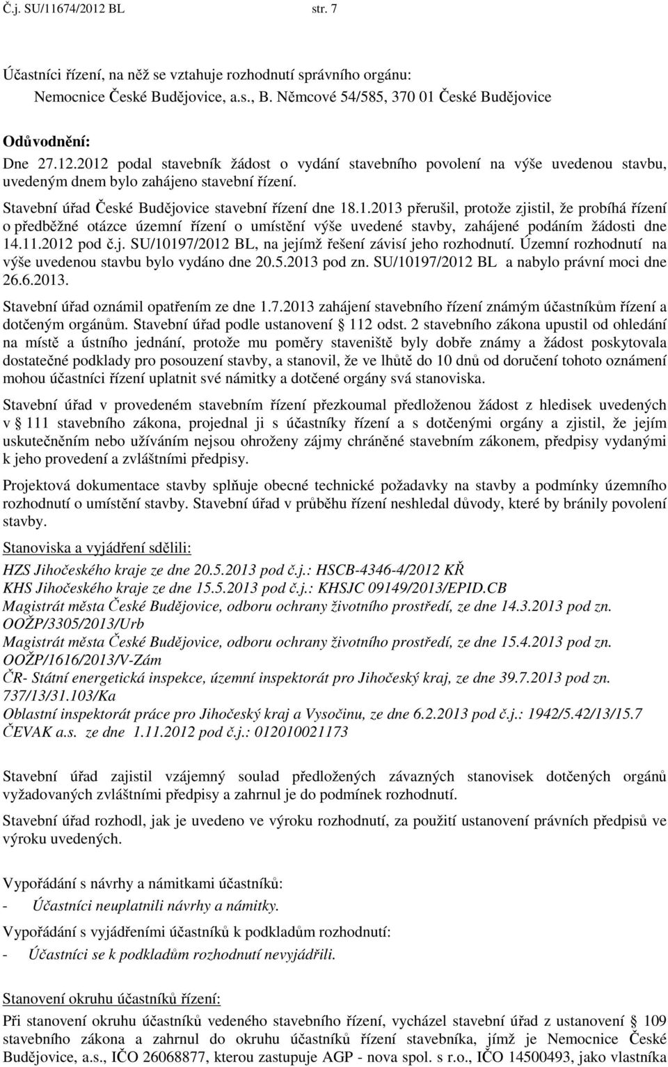 11.2012 pod č.j. SU/10197/2012 BL, na jejímž řešení závisí jeho rozhodnutí. Územní rozhodnutí na výše uvedenou stavbu bylo vydáno dne 20.5.2013 pod zn. SU/10197/2012 BL a nabylo právní moci dne 26.