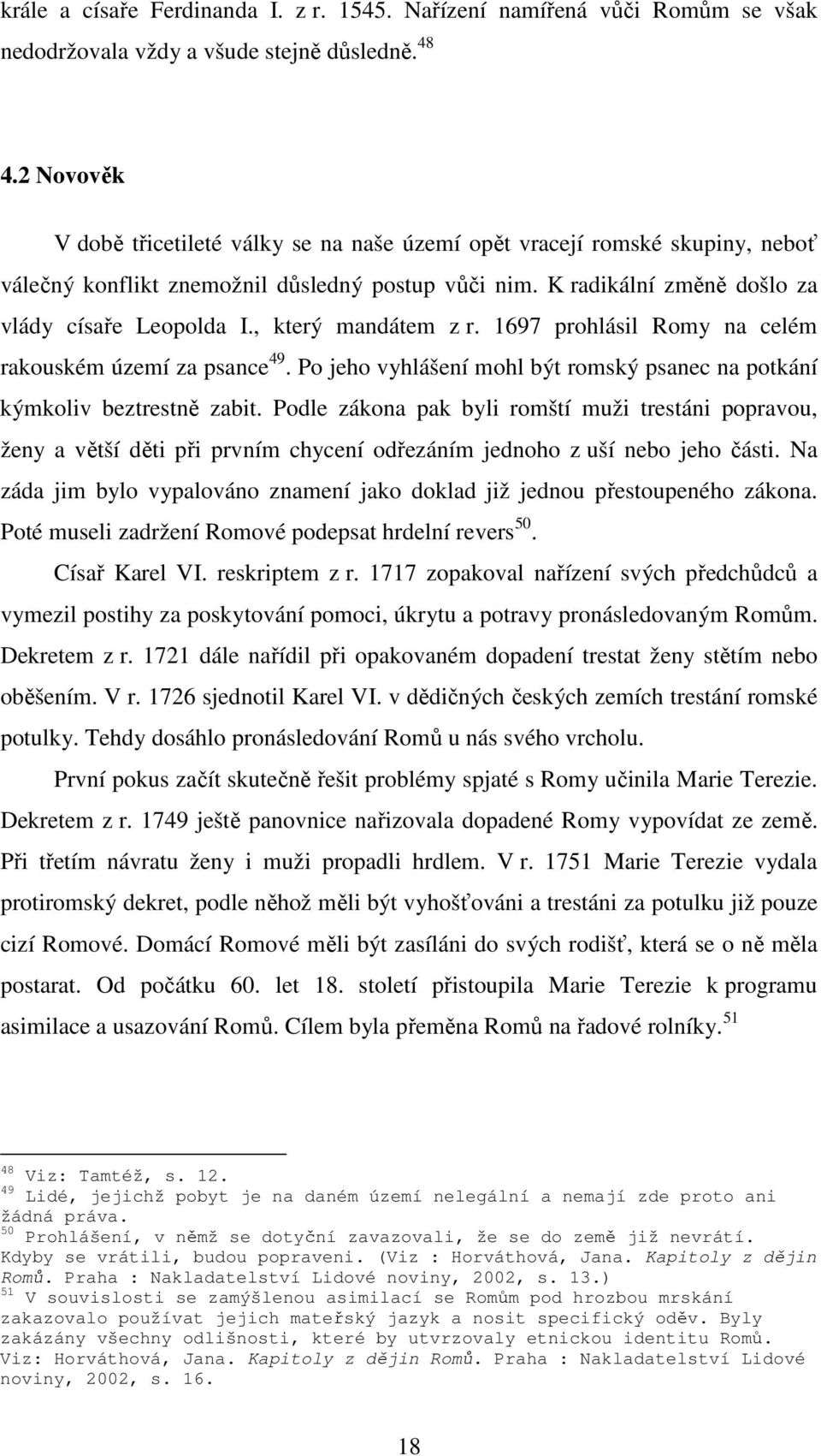 , který mandátem z r. 1697 prohlásil Romy na celém rakouském území za psance 49. Po jeho vyhlášení mohl být romský psanec na potkání kýmkoliv beztrestně zabit.