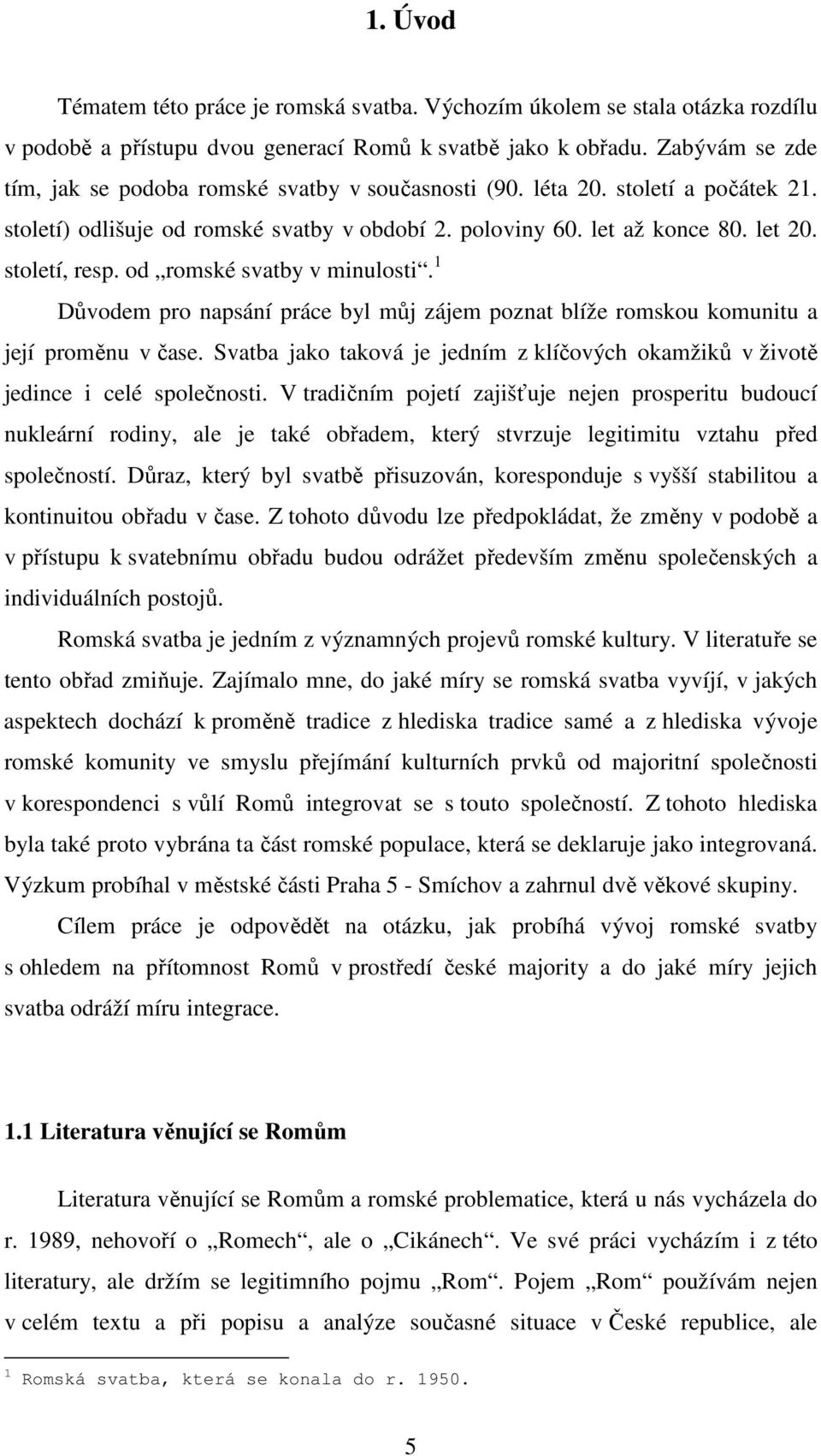 od romské svatby v minulosti. 1 Důvodem pro napsání práce byl můj zájem poznat blíže romskou komunitu a její proměnu v čase.