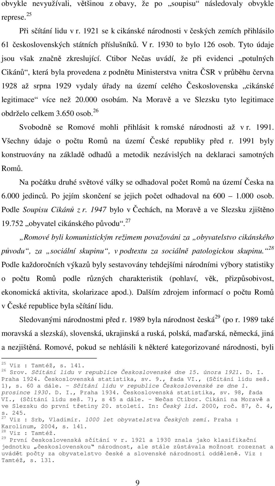 Ctibor Nečas uvádí, že při evidenci potulných Cikánů, která byla provedena z podnětu Ministerstva vnitra ČSR v průběhu června 1928 až srpna 1929 vydaly úřady na území celého Československa cikánské