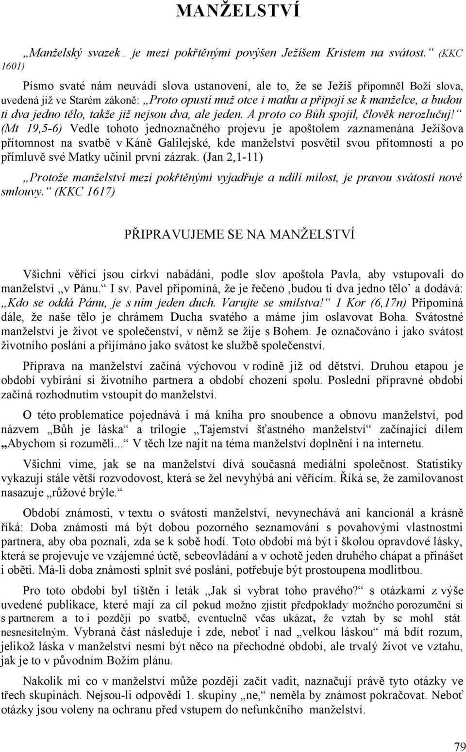 jedno tělo, takže již nejsou dva, ale jeden. A proto co Bůh spojil, člověk nerozlučuj!