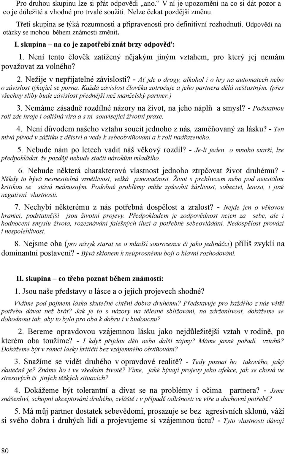 Není tento člověk zatížený nějakým jiným vztahem, pro který jej nemám považovat za volného? 2. Nežije v nepřijatelné závislosti?