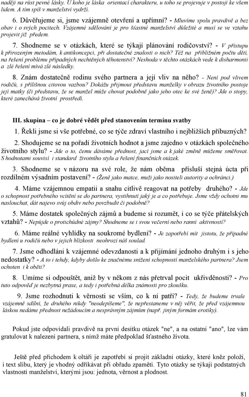 Shodneme se v otázkách, které se týkají plánování rodičovství? - V přístupu k přirozeným metodám, k antikoncepci, při dostatečné znalosti o nich?