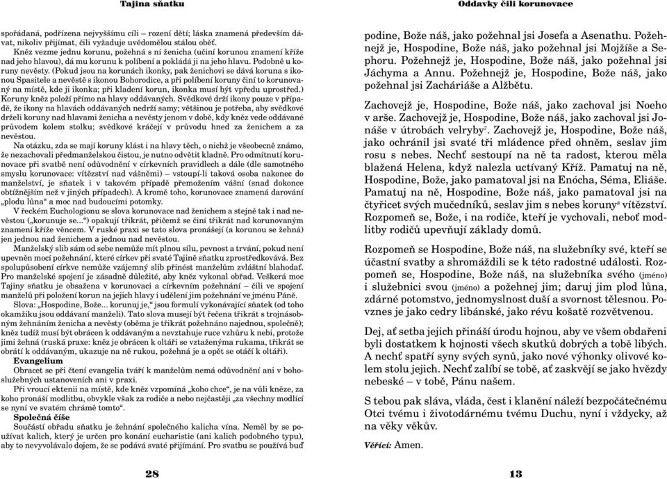 (Pokud jsou na korunách ikonky, pak enichovi se dává koruna s ikonou Spasitele a nevìstì s ikonou Bohorodice, a pøi políbení koruny èiní to korunovaný na místì, kde ji ikonka; pøi kladení korun,